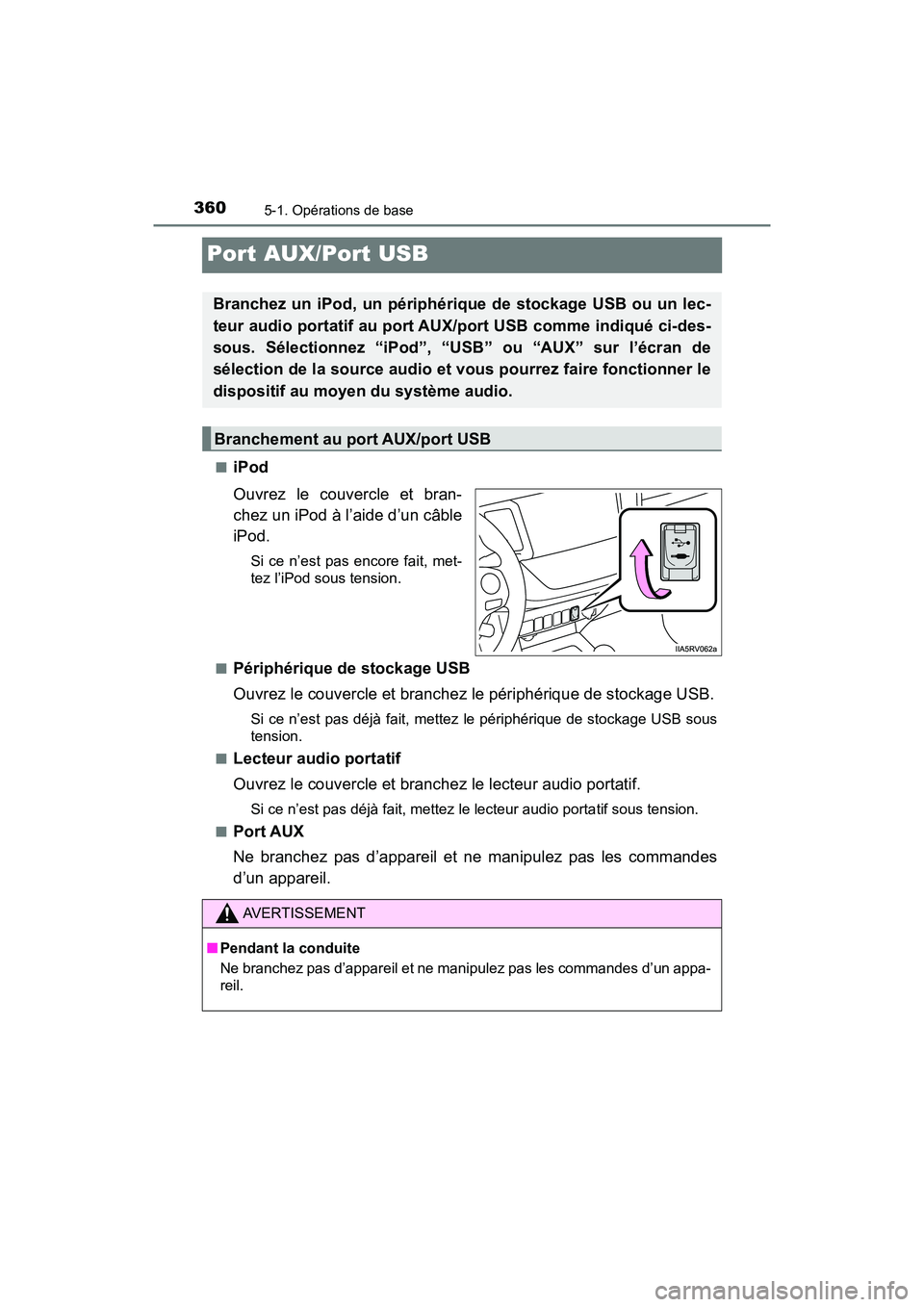 TOYOTA RAV4 HYBRID 2018 Manuel du propriétaire (in French) 360
RAV4-HV_OM_OM42B81D_(D)
5-1. Opérations de base
Port AUX/Port USB
■iPod
Ouvrez le couvercle et bran-
chez un iPod à l’aide d’un câble
iPod.
Si ce n’est pas encore fait, met-
tez l’iPo TOYOTA RAV4 HYBRID 2018 Manuel du propriétaire (in French) 360
RAV4-HV_OM_OM42B81D_(D)
5-1. Opérations de base
Port AUX/Port USB
■iPod
Ouvrez le couvercle et bran-
chez un iPod à l’aide d’un câble
iPod.
Si ce n’est pas encore fait, met-
tez l’iPo