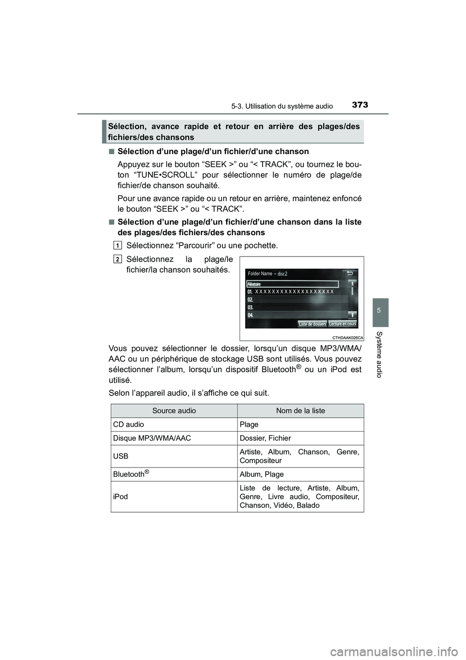 TOYOTA RAV4 HYBRID 2018 Manuel du propriétaire (in French) RAV4-HV_OM_OM42B81D_(D)
3735-3. Utilisation du système audio
5
Système audio
■Sélection d’une plage/d’un fichier/d’une chanson
Appuyez sur le bouton “SEEK >” ou “< TRACK”, ou tourne TOYOTA RAV4 HYBRID 2018 Manuel du propriétaire (in French) RAV4-HV_OM_OM42B81D_(D)
3735-3. Utilisation du système audio
5
Système audio
■Sélection d’une plage/d’un fichier/d’une chanson
Appuyez sur le bouton “SEEK >” ou “< TRACK”, ou tourne
