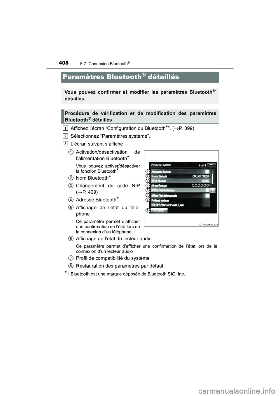 TOYOTA RAV4 HYBRID 2018 Manuel du propriétaire (in French) 408
RAV4-HV_OM_OM42B81D_(D)
5-7. Connexion Bluetooth®
Paramètres Bluetooth® détaillés
Affichez l’écran “Configuration du Bluetooth*”. (P. 399)
Sélectionnez “Paramètres système”.
TOYOTA RAV4 HYBRID 2018 Manuel du propriétaire (in French) 408
RAV4-HV_OM_OM42B81D_(D)
5-7. Connexion Bluetooth®
Paramètres Bluetooth® détaillés
Affichez l’écran “Configuration du Bluetooth*”. (P. 399)
Sélectionnez “Paramètres système”.