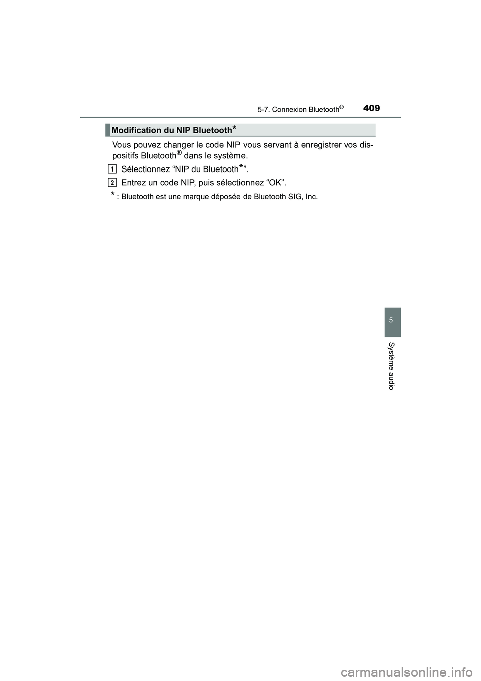 TOYOTA RAV4 HYBRID 2018 Manuel du propriétaire (in French) RAV4-HV_OM_OM42B81D_(D)
4095-7. Connexion Bluetooth®
5
Système audio
Vous pouvez changer le code NIP vous servant à enregistrer vos dis-
positifs Bluetooth® dans le système.
Sélectionnez “NIP TOYOTA RAV4 HYBRID 2018 Manuel du propriétaire (in French) RAV4-HV_OM_OM42B81D_(D)
4095-7. Connexion Bluetooth®
5
Système audio
Vous pouvez changer le code NIP vous servant à enregistrer vos dis-
positifs Bluetooth® dans le système.
Sélectionnez “NIP