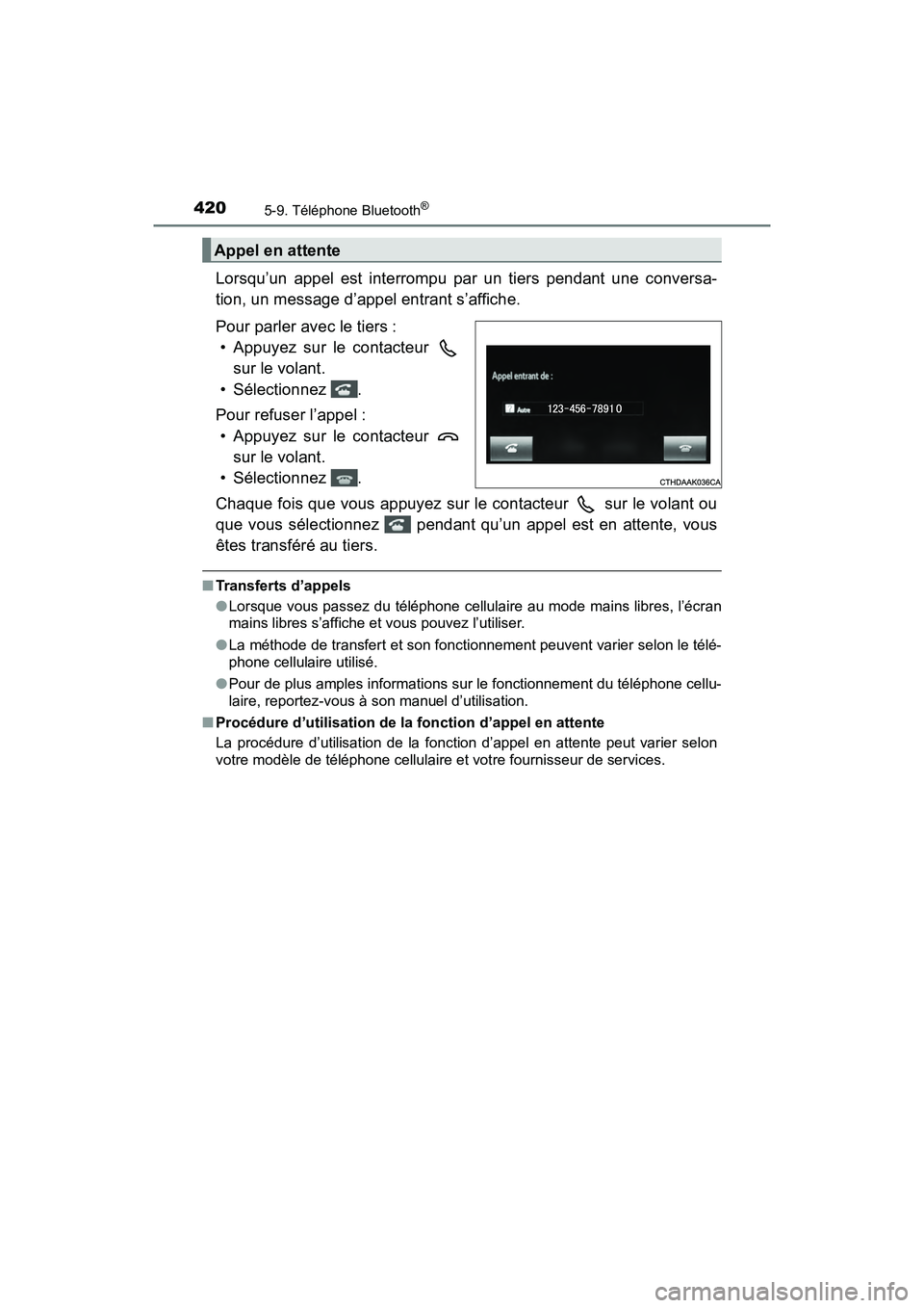 TOYOTA RAV4 HYBRID 2018  Manuel du propriétaire (in French) 420
RAV4-HV_OM_OM42B81D_(D)
5-9. Téléphone Bluetooth®
Lorsqu’un appel est interrompu par un tiers pendant une conversa-
tion, un message d’appel entrant s’affiche.
Pour parler avec le tiers :