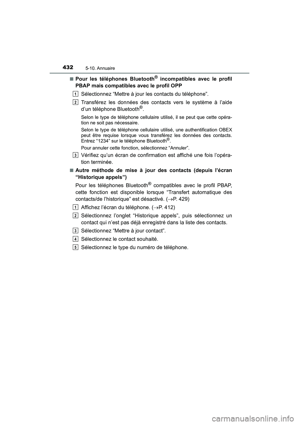 TOYOTA RAV4 HYBRID 2018  Manuel du propriétaire (in French) 432
RAV4-HV_OM_OM42B81D_(D)
5-10. Annuaire
■Pour les téléphones Bluetooth® incompatibles avec le profil
PBAP mais compatibles avec le profil OPP
Sélectionnez “Mettre à jour les contacts du t