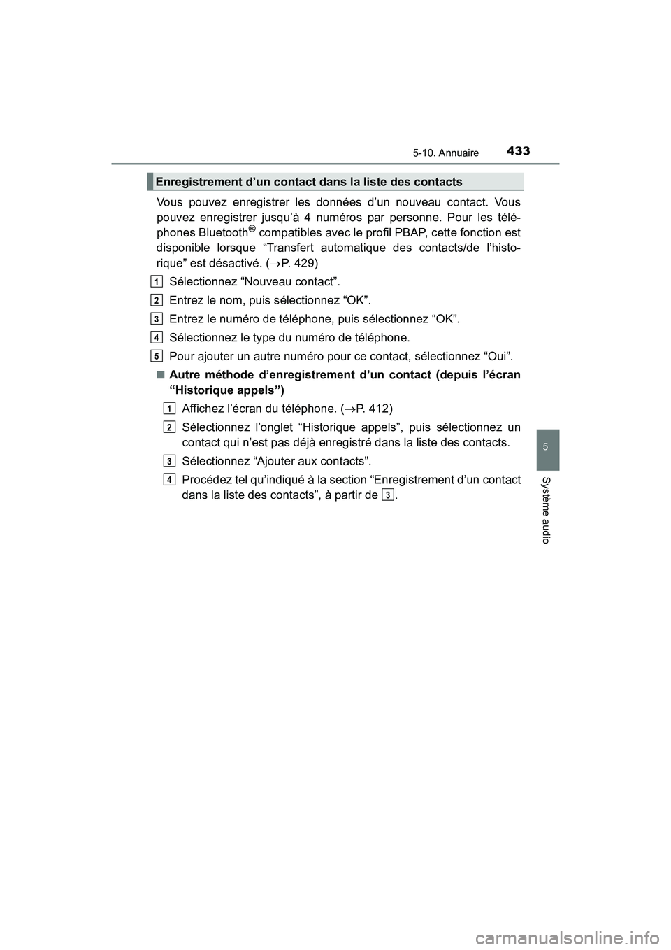 TOYOTA RAV4 HYBRID 2018  Manuel du propriétaire (in French) RAV4-HV_OM_OM42B81D_(D)
4335-10. Annuaire
5
Système audio
Vous pouvez enregistrer les données d’un nouveau contact. Vous
pouvez enregistrer jusqu’à 4 numéros par personne. Pour les télé-
pho
