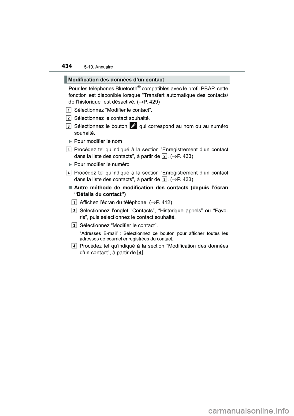 TOYOTA RAV4 HYBRID 2018  Manuel du propriétaire (in French) 434
RAV4-HV_OM_OM42B81D_(D)
5-10. Annuaire
Pour les téléphones Bluetooth® compatibles avec le profil PBAP, cette
fonction est disponible lorsque “Transfert automatique des contacts/
de l’histor
