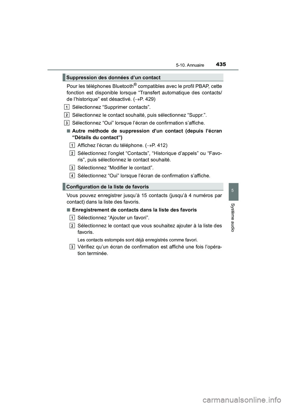 TOYOTA RAV4 HYBRID 2018  Manuel du propriétaire (in French) RAV4-HV_OM_OM42B81D_(D)
4355-10. Annuaire
5
Système audio
Pour les téléphones Bluetooth® compatibles avec le profil PBAP, cette
fonction est disponible lorsque “Transfert automatique des contact