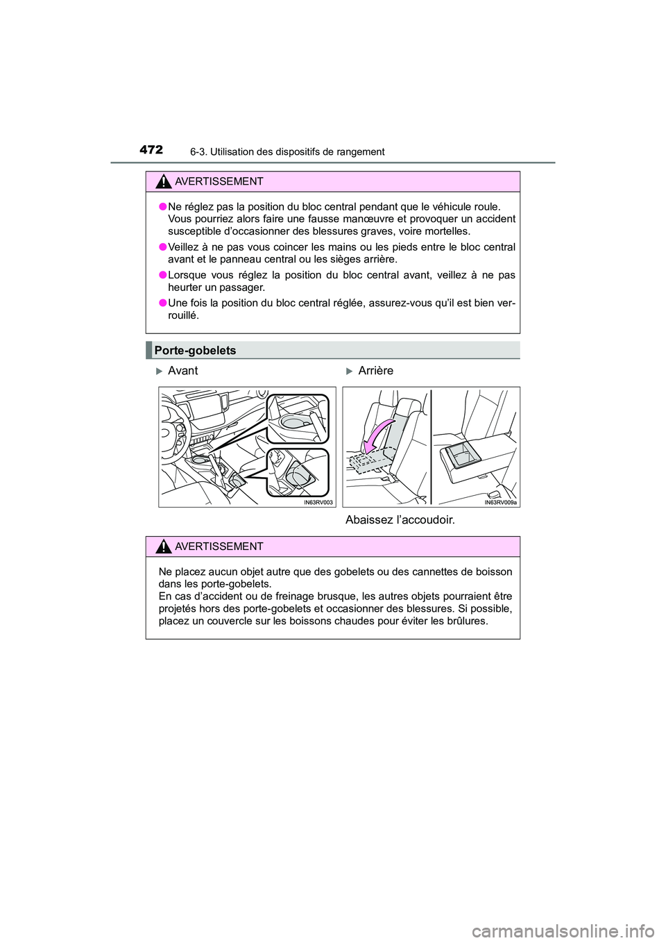TOYOTA RAV4 HYBRID 2018 Manuel du propriétaire (in French) 472
RAV4-HV_OM_OM42B81D_(D)
6-3. Utilisation des dispositifs de rangement
AVERTISSEMENT
●Ne réglez pas la position du bloc central pendant que le véhicule roule.
Vous pourriez alors faire une fau TOYOTA RAV4 HYBRID 2018 Manuel du propriétaire (in French) 472
RAV4-HV_OM_OM42B81D_(D)
6-3. Utilisation des dispositifs de rangement
AVERTISSEMENT
●Ne réglez pas la position du bloc central pendant que le véhicule roule.
Vous pourriez alors faire une fau
