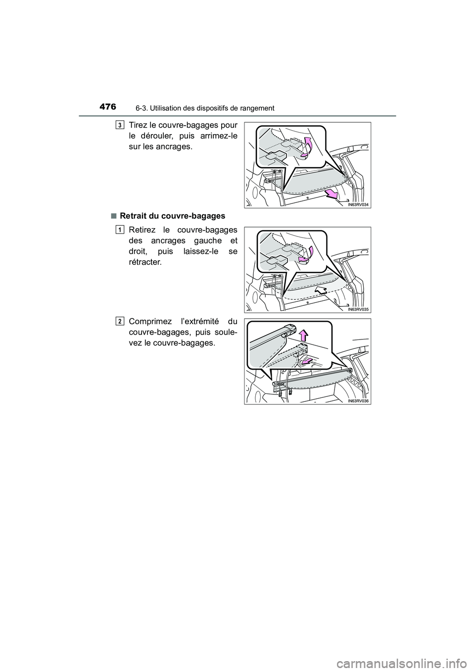 TOYOTA RAV4 HYBRID 2018  Manuel du propriétaire (in French) 476
RAV4-HV_OM_OM42B81D_(D)
6-3. Utilisation des dispositifs de rangement
Tirez le couvre-bagages pour
le dérouler, puis arrimez-le
sur les ancrages.
■Retrait du couvre-bagagesRetirez le couvre-bag