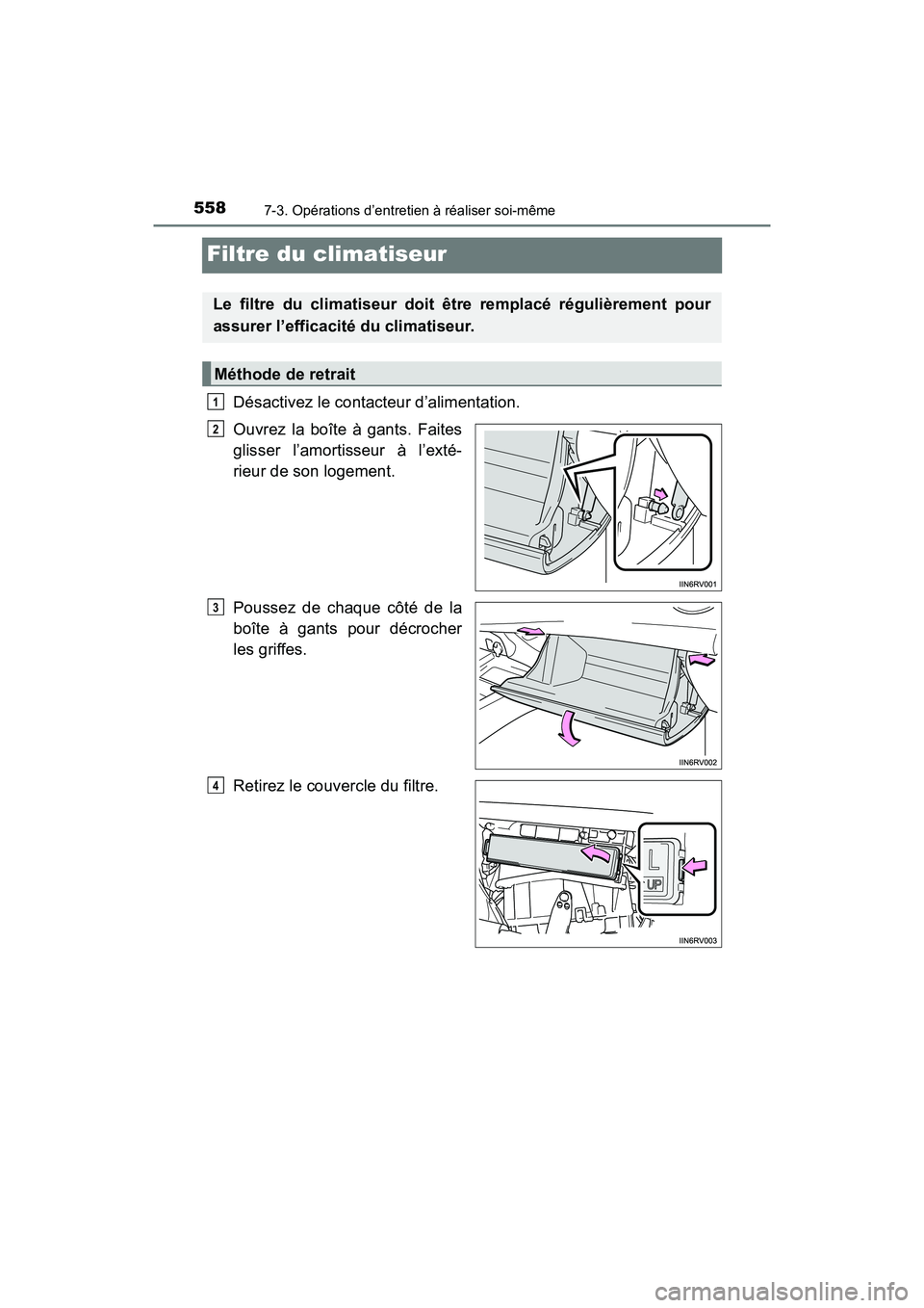 TOYOTA RAV4 HYBRID 2018 Manuel du propriétaire (in French) 558
RAV4-HV_OM_OM42B81D_(D)
7-3. Opérations d’entretien à réaliser soi-même
Filtre du climatiseur
Désactivez le contacteur d’alimentation.
Ouvrez la boîte à gants. Faites
glisser l’amorti TOYOTA RAV4 HYBRID 2018 Manuel du propriétaire (in French) 558
RAV4-HV_OM_OM42B81D_(D)
7-3. Opérations d’entretien à réaliser soi-même
Filtre du climatiseur
Désactivez le contacteur d’alimentation.
Ouvrez la boîte à gants. Faites
glisser l’amorti