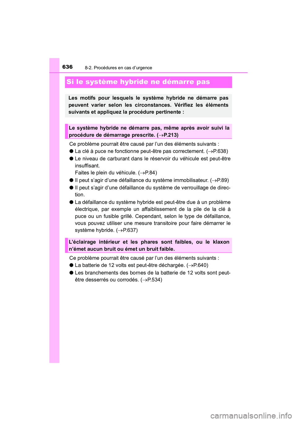 TOYOTA RAV4 HYBRID 2018 Manuel du propriétaire (in French) 636
RAV4-HV_OM_OM42B81D_(D)
8-2. Procédures en cas d’urgence
Si le système hybride ne démarre pas
Ce problème pourrait être causé par l’un des éléments suivants :
●La clé à puce ne fon TOYOTA RAV4 HYBRID 2018 Manuel du propriétaire (in French) 636
RAV4-HV_OM_OM42B81D_(D)
8-2. Procédures en cas d’urgence
Si le système hybride ne démarre pas
Ce problème pourrait être causé par l’un des éléments suivants :
●La clé à puce ne fon