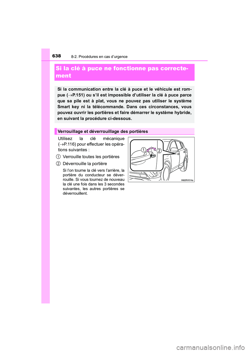 TOYOTA RAV4 HYBRID 2018 Manuel du propriétaire (in French) 638
RAV4-HV_OM_OM42B81D_(D)
8-2. Procédures en cas d’urgence
Si la clé à puce ne fonctionne pas correcte-
ment
Utilisez la clé mécanique
(P.116) pour effectuer les opéra-
tions suivantes :
TOYOTA RAV4 HYBRID 2018 Manuel du propriétaire (in French) 638
RAV4-HV_OM_OM42B81D_(D)
8-2. Procédures en cas d’urgence
Si la clé à puce ne fonctionne pas correcte-
ment
Utilisez la clé mécanique
(P.116) pour effectuer les opéra-
tions suivantes :