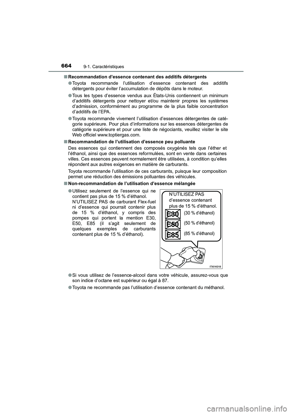TOYOTA RAV4 HYBRID 2018 Manuel du propriétaire (in French) 664
RAV4-HV_OM_OM42B81D_(D)
9-1. Caractéristiques
■Recommandation d’essence contenant des additifs détergents
●Toyota recommande l’utilisation d’essence contenant des additifs
détergents TOYOTA RAV4 HYBRID 2018 Manuel du propriétaire (in French) 664
RAV4-HV_OM_OM42B81D_(D)
9-1. Caractéristiques
■Recommandation d’essence contenant des additifs détergents
●Toyota recommande l’utilisation d’essence contenant des additifs
détergents