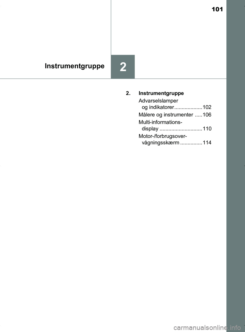 TOYOTA RAV4 HYBRID 2017 Brugsanvisning (in Danish) 101
2Instrumentgruppe
OM42B04DK2. Instrumentgruppe
Advarselslamper og indikatorer ................... 102
MÃ¥lere og instrumenter ..... 106
Multi-informations- display ............................. 1 TOYOTA RAV4 HYBRID 2017 Brugsanvisning (in Danish) 101
2Instrumentgruppe
OM42B04DK2. Instrumentgruppe
Advarselslamper og indikatorer ................... 102
MÃ¥lere og instrumenter ..... 106
Multi-informations- display ............................. 1