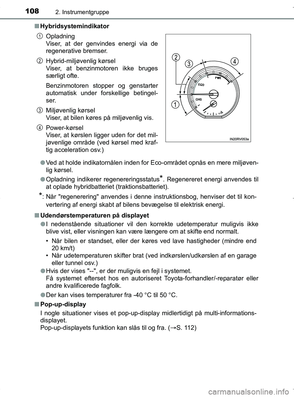 TOYOTA RAV4 HYBRID 2017 Brugsanvisning (in Danish) 1082. Instrumentgruppe
OM42B04DKn
Hybridsystemindikator
lVed at holde indikatornålen inden for Eco-området opnås en mere miljøven-
lig kørsel.
l Opladning indikerer regenereringsstatus
*. Regener TOYOTA RAV4 HYBRID 2017 Brugsanvisning (in Danish) 1082. Instrumentgruppe
OM42B04DKn
Hybridsystemindikator
lVed at holde indikatornålen inden for Eco-området opnås en mere miljøven-
lig kørsel.
l Opladning indikerer regenereringsstatus
*. Regener