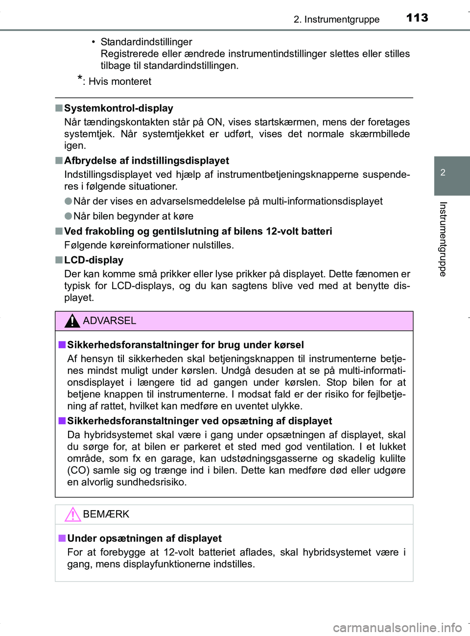 TOYOTA RAV4 HYBRID 2017  Brugsanvisning (in Danish) 1132. Instrumentgruppe
2
Instrumentgruppe
OM42B04DK• Standardindstillinger
Registrerede eller ændrede instrumenti ndstillinger slettes eller stilles
tilbage til standardindstillingen.
*: Hvis monte