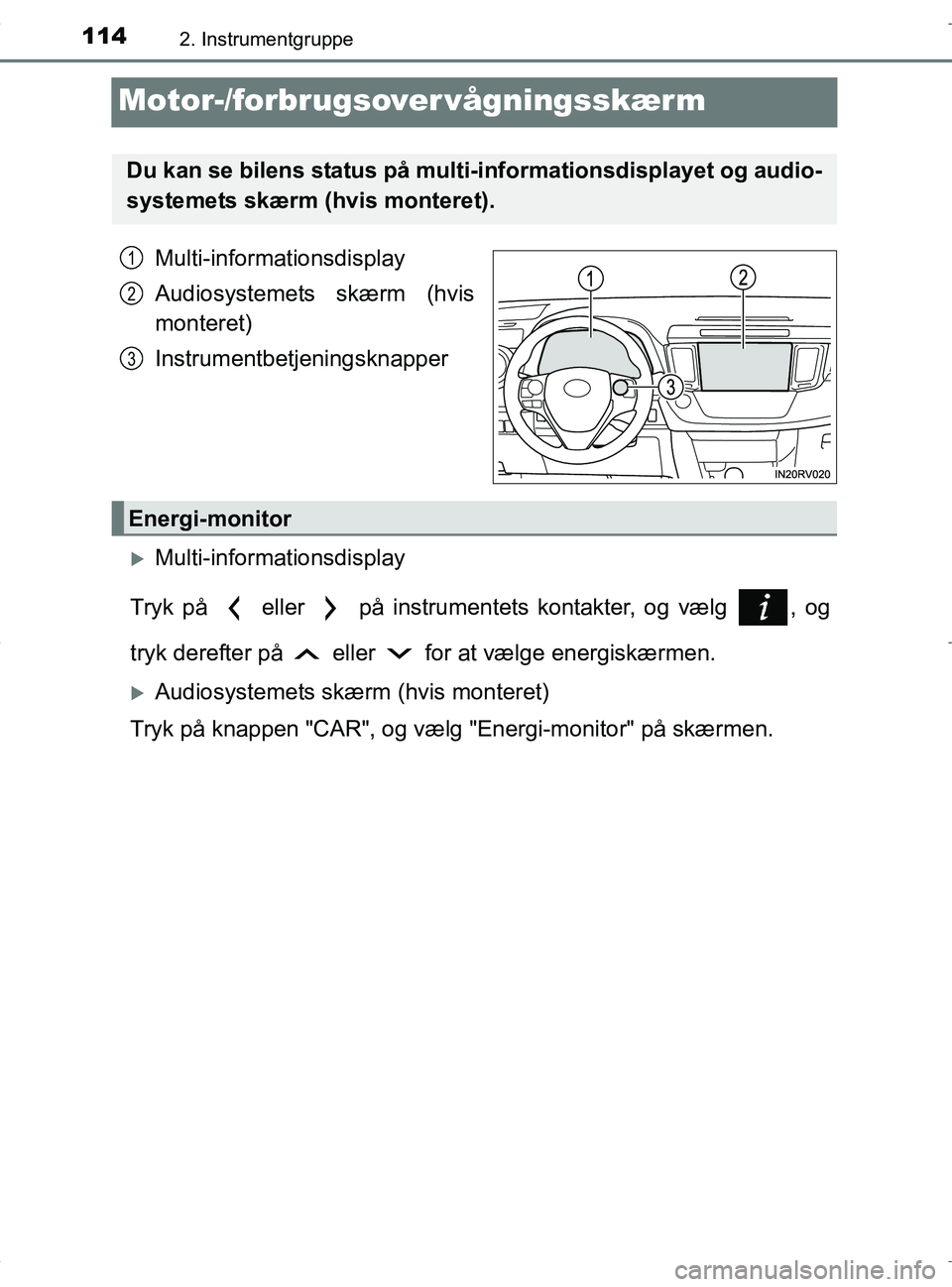 TOYOTA RAV4 HYBRID 2017  Brugsanvisning (in Danish) 1142. Instrumentgruppe
OM42B04DK
Motor-/forbrugsover vågningsskærm
Multi-informationsdisplay
Audiosystemets skærm (hvis
monteret)
Instrumentbetjeningsknapper
Multi-informationsdisplay
Tryk på  