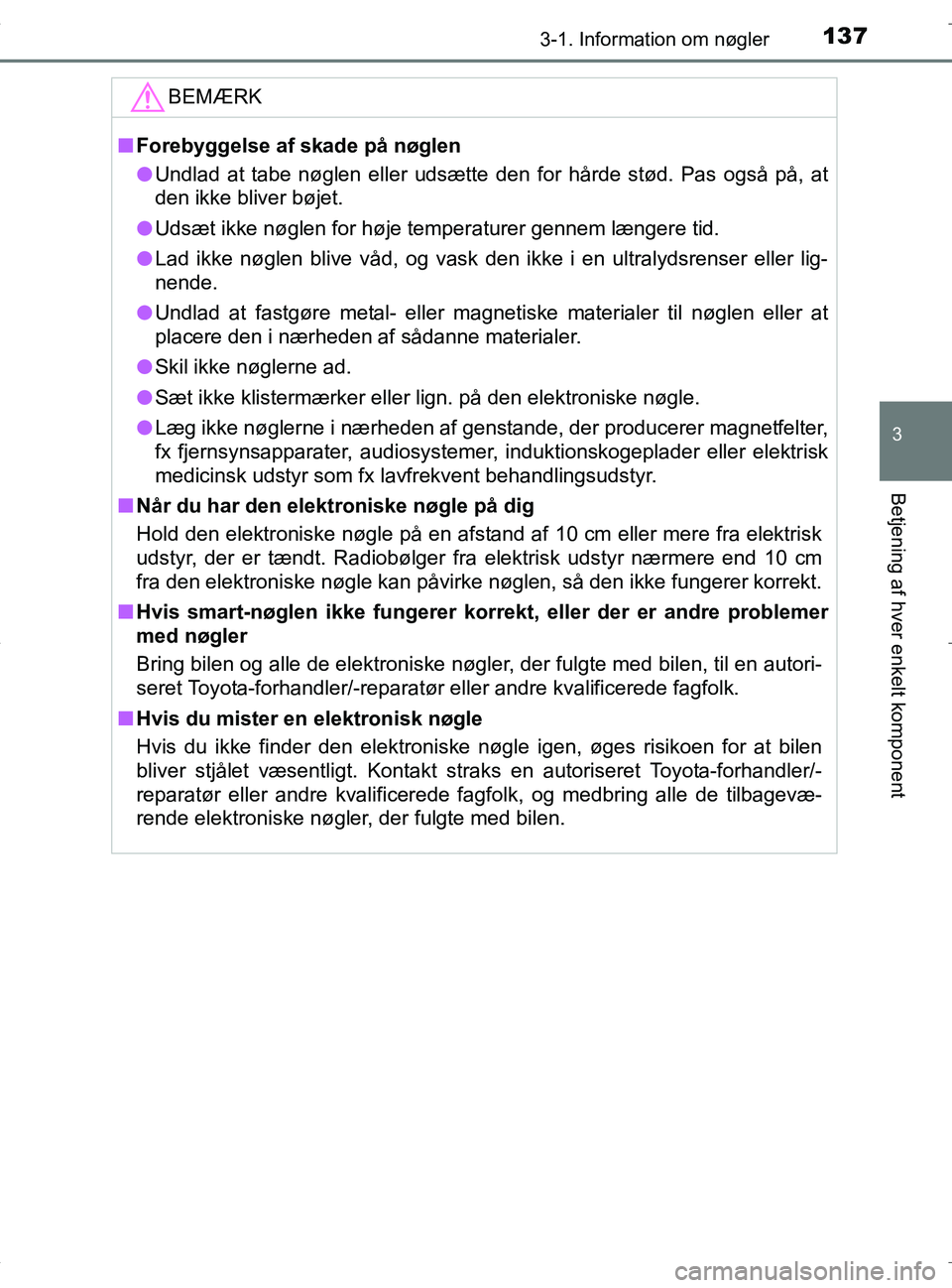 TOYOTA RAV4 HYBRID 2017 Brugsanvisning (in Danish) 1373-1. Information om nøgler
3
Betjening af hver enkelt komponent
OM42B04DK
BEMÆRK
nForebyggelse af skade på nøglen
l Undlad at tabe nøglen eller udsætte den for hårde stød. Pas også på, at TOYOTA RAV4 HYBRID 2017 Brugsanvisning (in Danish) 1373-1. Information om nøgler
3
Betjening af hver enkelt komponent
OM42B04DK
BEMÆRK
nForebyggelse af skade på nøglen
l Undlad at tabe nøglen eller udsætte den for hårde stød. Pas også på, at