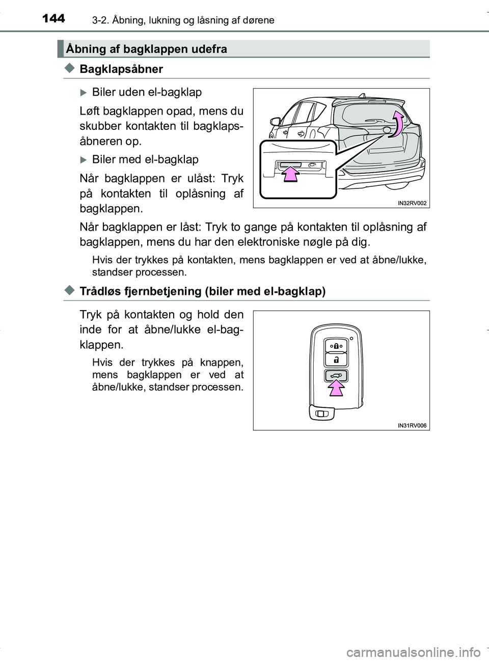 TOYOTA RAV4 HYBRID 2017 Brugsanvisning (in Danish) 1443-2. Åbning, lukning og låsning af dørene
OM42B04DK
uBagklapsåbner
Biler uden el-bagklap
Løft bagklappen opad, mens du
skubber kontakten til bagklaps-
åbneren op.
Biler med el-bagklap
N TOYOTA RAV4 HYBRID 2017 Brugsanvisning (in Danish) 1443-2. Åbning, lukning og låsning af dørene
OM42B04DK
uBagklapsåbner
Biler uden el-bagklap
Løft bagklappen opad, mens du
skubber kontakten til bagklaps-
åbneren op.
Biler med el-bagklap
N