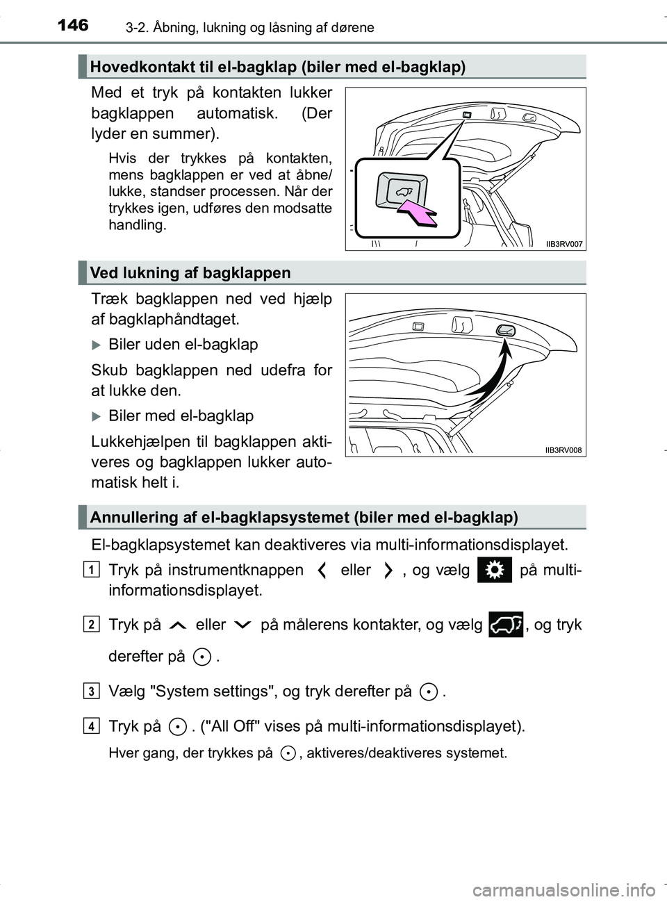 TOYOTA RAV4 HYBRID 2017 Brugsanvisning (in Danish) 1463-2. Åbning, lukning og låsning af dørene
OM42B04DK
Med et tryk på kontakten lukker
bagklappen automatisk. (Der
lyder en summer).
Hvis der trykkes på kontakten,
mens bagklappen er ved at åbne TOYOTA RAV4 HYBRID 2017 Brugsanvisning (in Danish) 1463-2. Åbning, lukning og låsning af dørene
OM42B04DK
Med et tryk på kontakten lukker
bagklappen automatisk. (Der
lyder en summer).
Hvis der trykkes på kontakten,
mens bagklappen er ved at åbne