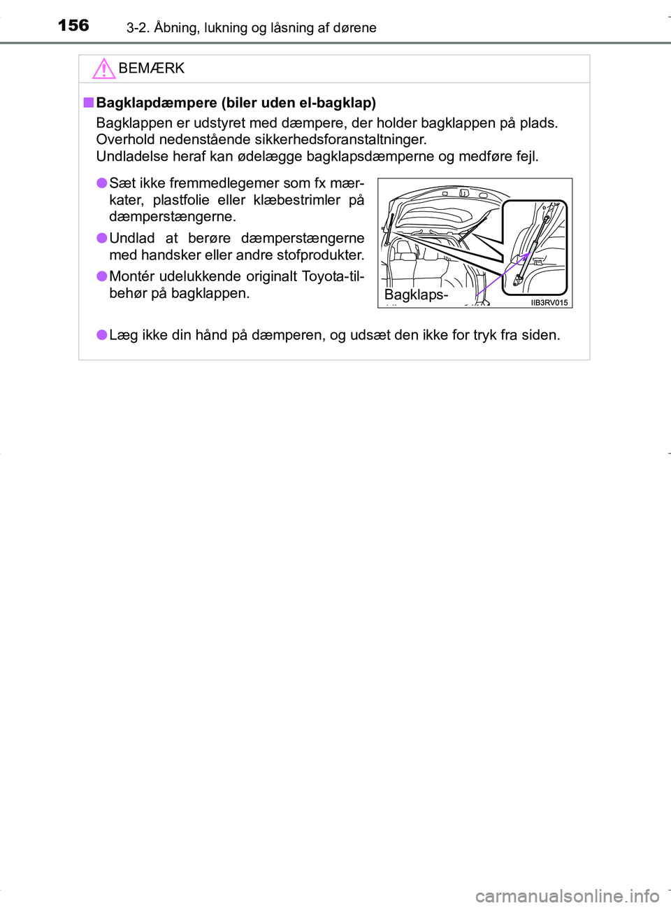 TOYOTA RAV4 HYBRID 2017 Brugsanvisning (in Danish) 1563-2. Åbning, lukning og låsning af dørene
OM42B04DK
BEMÆRK
nBagklapdæmpere (biler uden el-bagklap)
Bagklappen er udstyret med dæmpere, der holder bagklappen på plads.
Overhold nedenstående TOYOTA RAV4 HYBRID 2017 Brugsanvisning (in Danish) 1563-2. Åbning, lukning og låsning af dørene
OM42B04DK
BEMÆRK
nBagklapdæmpere (biler uden el-bagklap)
Bagklappen er udstyret med dæmpere, der holder bagklappen på plads.
Overhold nedenstående
