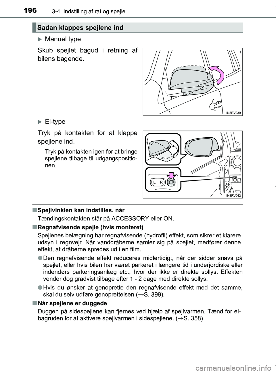TOYOTA RAV4 HYBRID 2017 Brugsanvisning (in Danish) 1963-4. Indstilling af rat og spejle
OM42B04DK
Manuel type
Skub spejlet bagud i retning af
bilens bagende.
El-type
Tryk på kontakten for at klappe
spejlene ind.
Tryk på kontakten igen for at b TOYOTA RAV4 HYBRID 2017 Brugsanvisning (in Danish) 1963-4. Indstilling af rat og spejle
OM42B04DK
Manuel type
Skub spejlet bagud i retning af
bilens bagende.
El-type
Tryk på kontakten for at klappe
spejlene ind.
Tryk på kontakten igen for at b