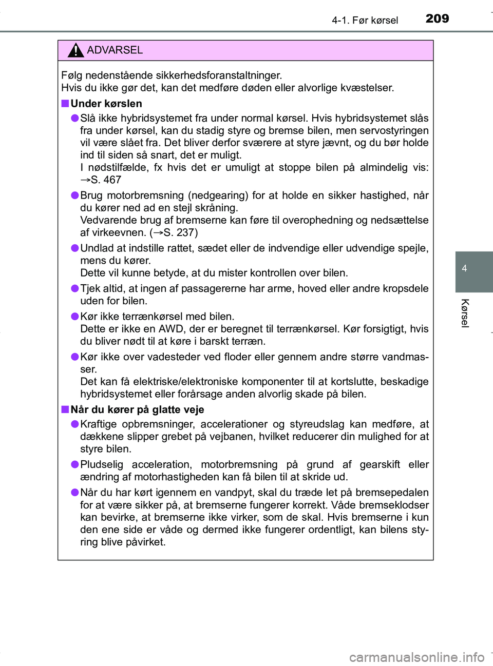 TOYOTA RAV4 HYBRID 2017  Brugsanvisning (in Danish) 2094-1. Før kørsel
4
Kørsel
OM42B04DK
ADVARSEL
Følg nedenstående sikkerhedsforanstaltninger. 
Hvis du ikke gør det, kan det medføre døden eller alvorlige kvæstelser.
nUnder kørslen
l Slå ik