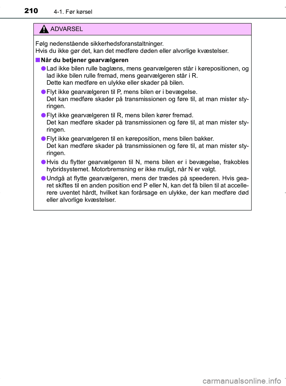TOYOTA RAV4 HYBRID 2017  Brugsanvisning (in Danish) 2104-1. Før kørsel
OM42B04DK
ADVARSEL
Følg nedenstående sikkerhedsforanstaltninger. 
Hvis du ikke gør det, kan det medføre døden eller alvorlige kvæstelser.
nNår du betjener gearvælgeren
l L