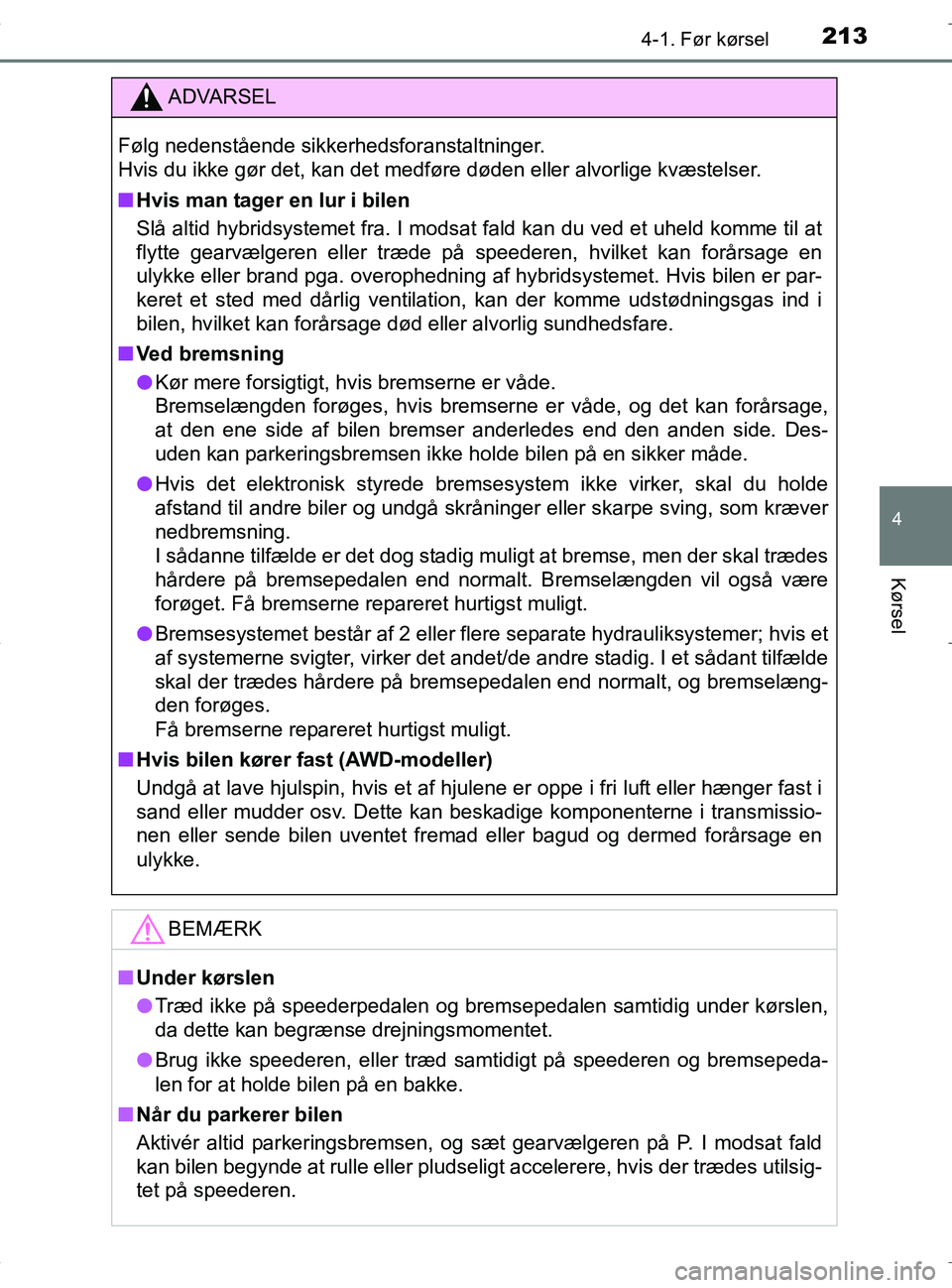 TOYOTA RAV4 HYBRID 2017  Brugsanvisning (in Danish) 2134-1. Før kørsel
4
Kørsel
OM42B04DK
ADVARSEL
Følg nedenstående sikkerhedsforanstaltninger. 
Hvis du ikke gør det, kan det medføre døden eller alvorlige kvæstelser.
nHvis man tager en lur i 