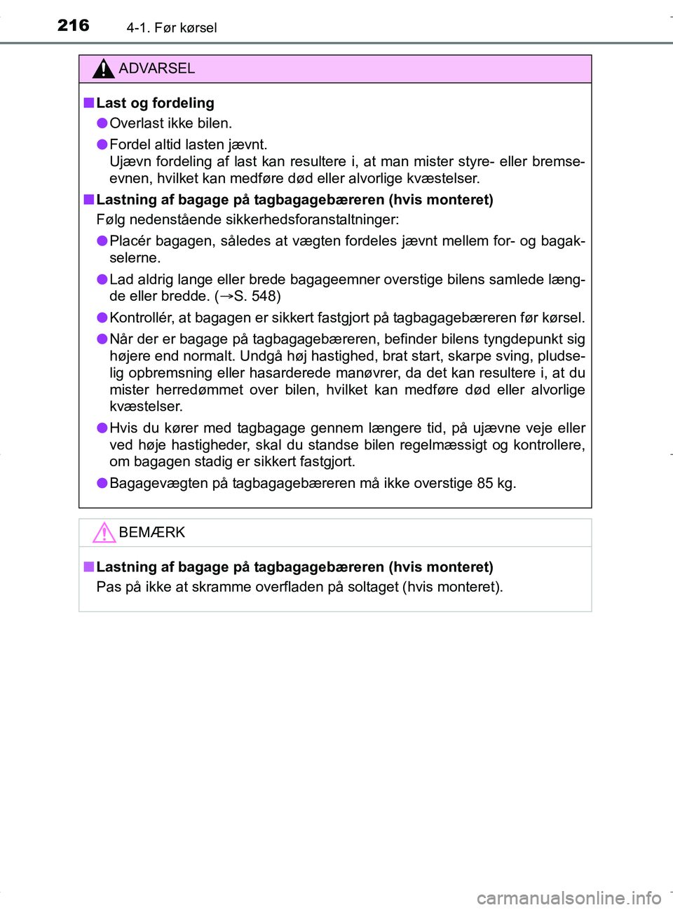 TOYOTA RAV4 HYBRID 2017  Brugsanvisning (in Danish) 2164-1. Før kørsel
OM42B04DK
ADVARSEL
nLast og fordeling
l Overlast ikke bilen.
l Fordel altid lasten jævnt.
Ujævn fordeling af last kan resultere i, at man mister styre- eller bremse-
evnen, hvil