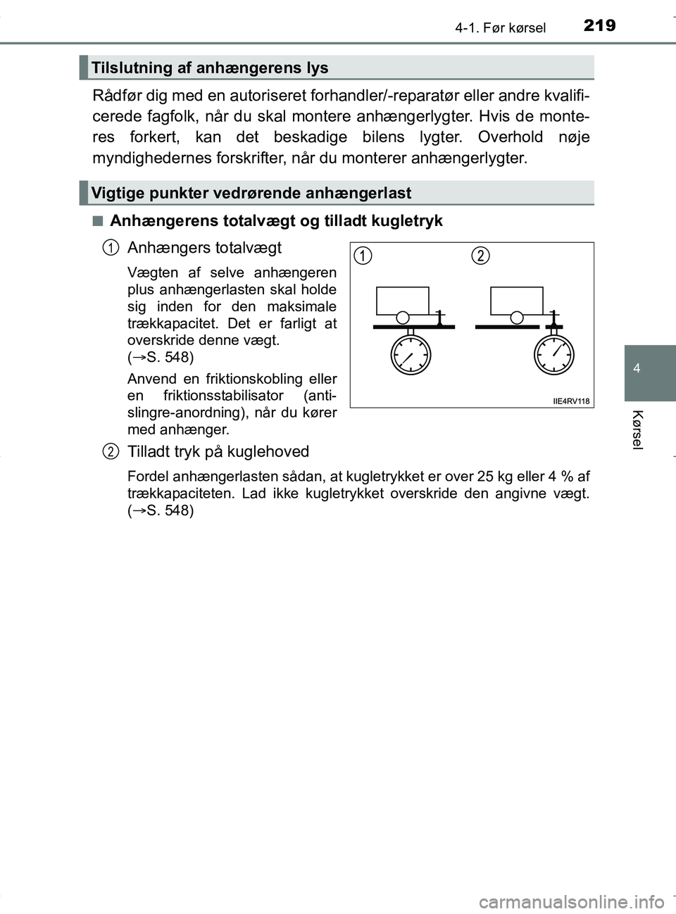 TOYOTA RAV4 HYBRID 2017  Brugsanvisning (in Danish) 2194-1. Før kørsel
4
Kørsel
OM42B04DK
Rådfør dig med en autoriseret forhandler/-reparatør eller andre kvalifi-
cerede fagfolk, når du skal montere anhængerlygter. Hvis de monte-
res forkert, k