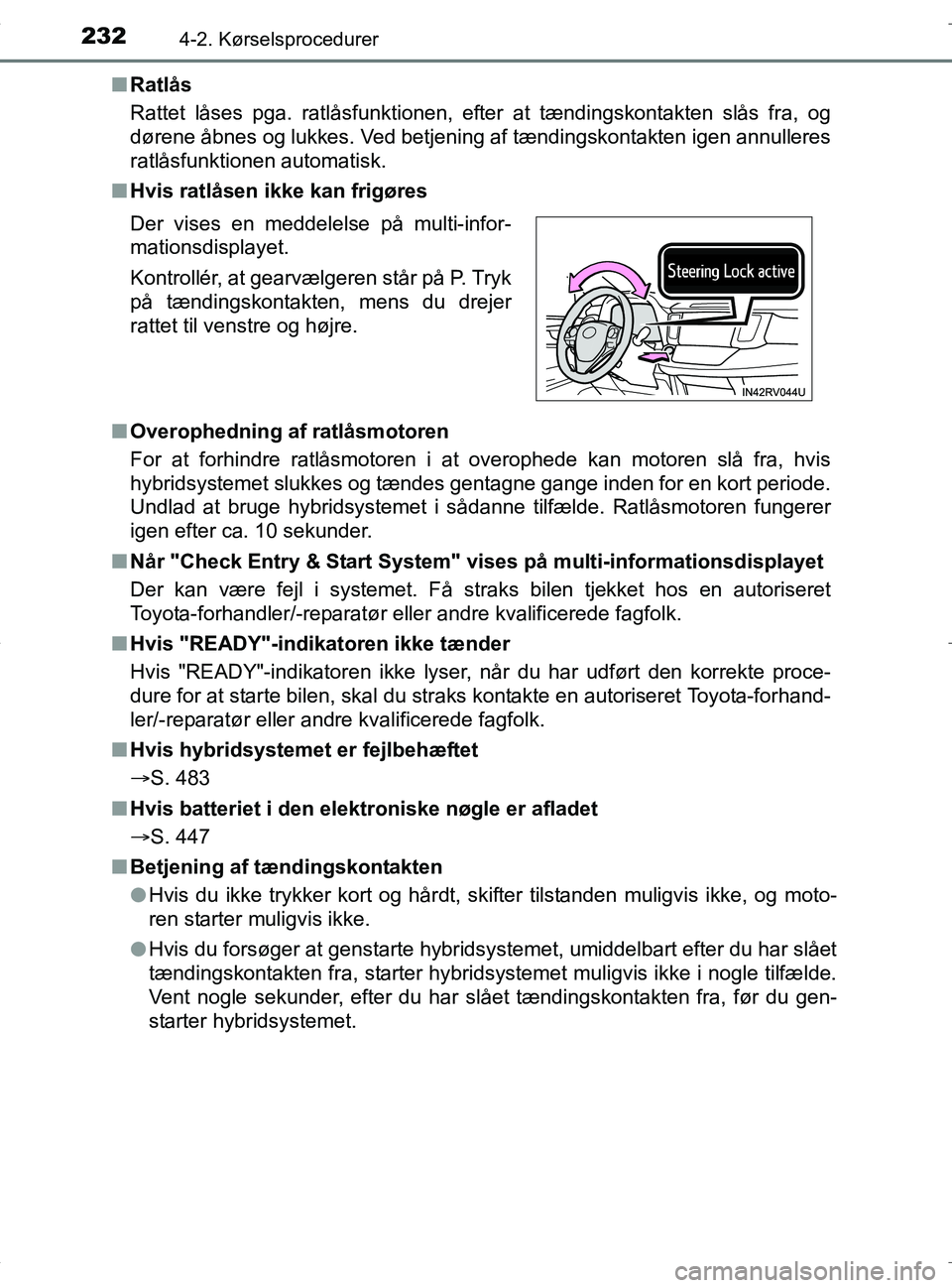 TOYOTA RAV4 HYBRID 2017  Brugsanvisning (in Danish) 2324-2. Kørselsprocedurer
OM42B04DKn
Ratlås
Rattet låses pga. ratlåsfunktionen, efter at tændingskontakten slås fra, og
dørene åbnes og lukkes. Ved betjening af tændingskontakten igen annulle