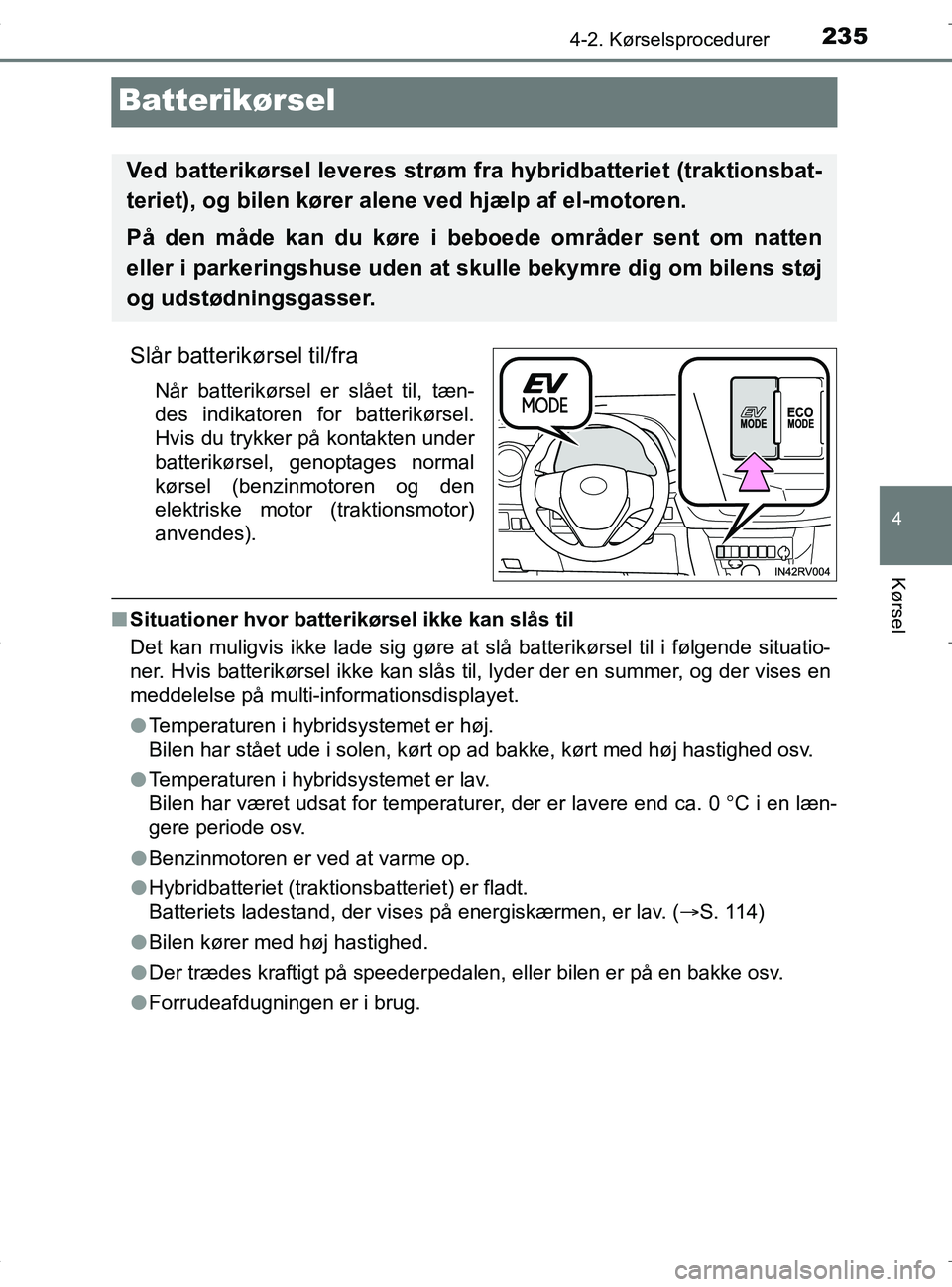 TOYOTA RAV4 HYBRID 2017  Brugsanvisning (in Danish) 235
4
4-2. Kørselsprocedurer
Kørsel
OM42B04DK
Batterikørsel
Slår batterikørsel til/fra
Når batterikørsel er slået til, tæn-
des indikatoren for batterikørsel.
Hvis du trykker på kontakten u
