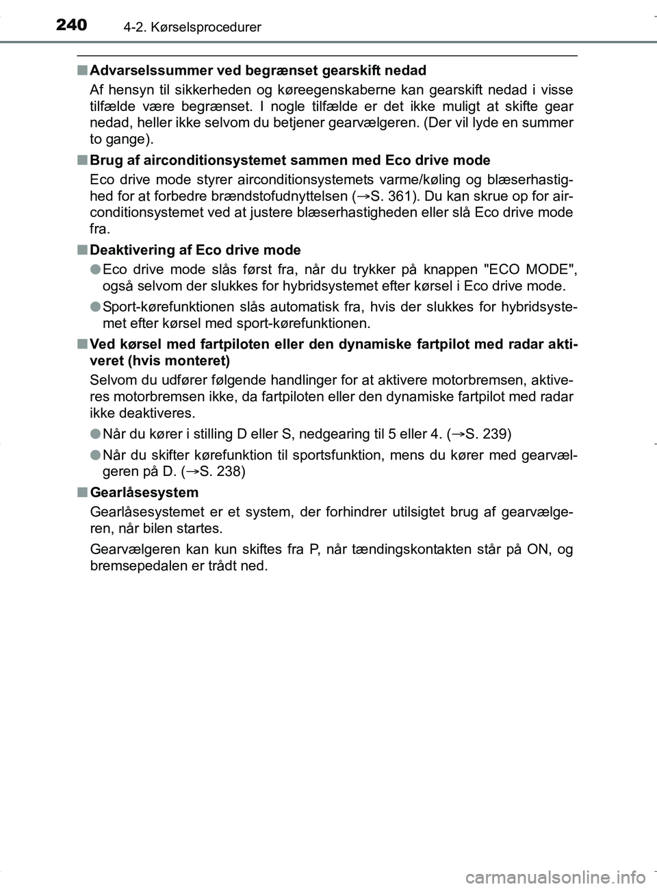 TOYOTA RAV4 HYBRID 2017  Brugsanvisning (in Danish) 2404-2. Kørselsprocedurer
OM42B04DK
nAdvarselssummer ved beg rænset gearskift nedad
Af hensyn til sikkerheden og køreegenskaberne kan gearskift nedad i visse
tilfælde være begrænset. I nogle til