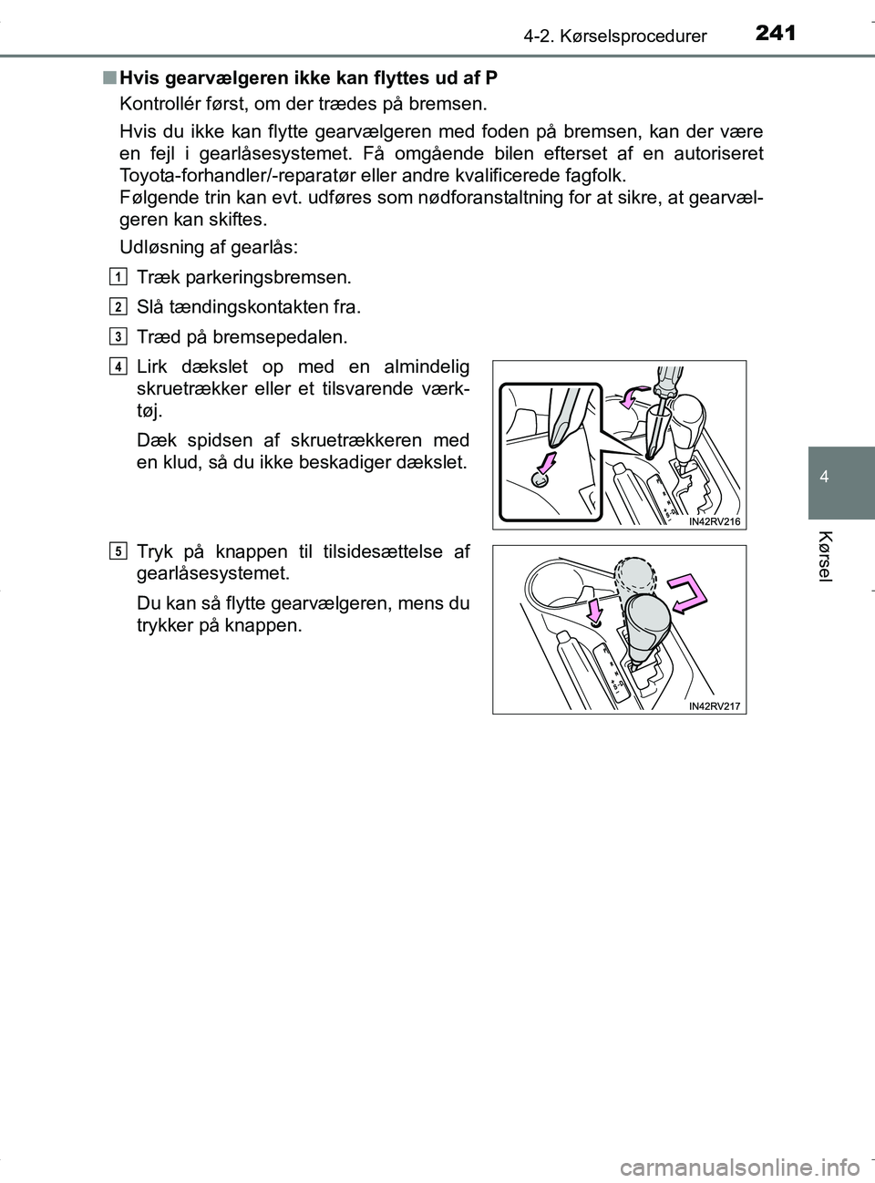 TOYOTA RAV4 HYBRID 2017 Brugsanvisning (in Danish) 2414-2. Kørselsprocedurer
4
Kørsel
OM42B04DKn
Hvis gearvælgeren ikke kan flyttes ud af P
Kontrollér først, om der trædes på bremsen.
Hvis du ikke kan flytte gearvælgeren med foden på bremsen, TOYOTA RAV4 HYBRID 2017 Brugsanvisning (in Danish) 2414-2. Kørselsprocedurer
4
Kørsel
OM42B04DKn
Hvis gearvælgeren ikke kan flyttes ud af P
Kontrollér først, om der trædes på bremsen.
Hvis du ikke kan flytte gearvælgeren med foden på bremsen,