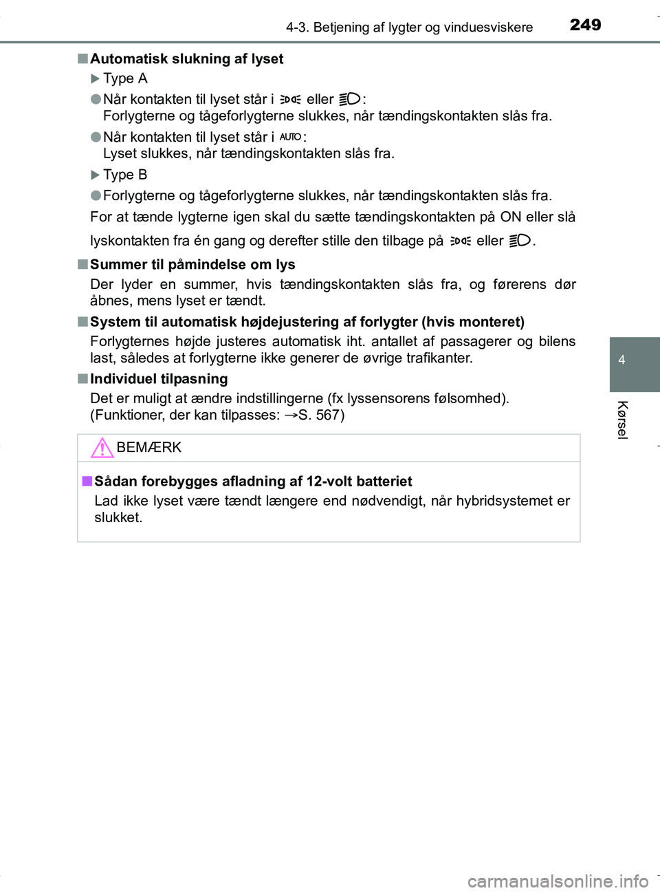 TOYOTA RAV4 HYBRID 2017 Brugsanvisning (in Danish) 2494-3. Betjening af lygter og vinduesviskere
4
Kørsel
OM42B04DKn
Automatisk slukning af lyset
Type A
l Når kontakten til lyset står i eller :
Forlygterne og tågeforlygterne slukkes, når t TOYOTA RAV4 HYBRID 2017 Brugsanvisning (in Danish) 2494-3. Betjening af lygter og vinduesviskere
4
Kørsel
OM42B04DKn
Automatisk slukning af lyset
Type A
l Når kontakten til lyset står i eller :
Forlygterne og tågeforlygterne slukkes, når t