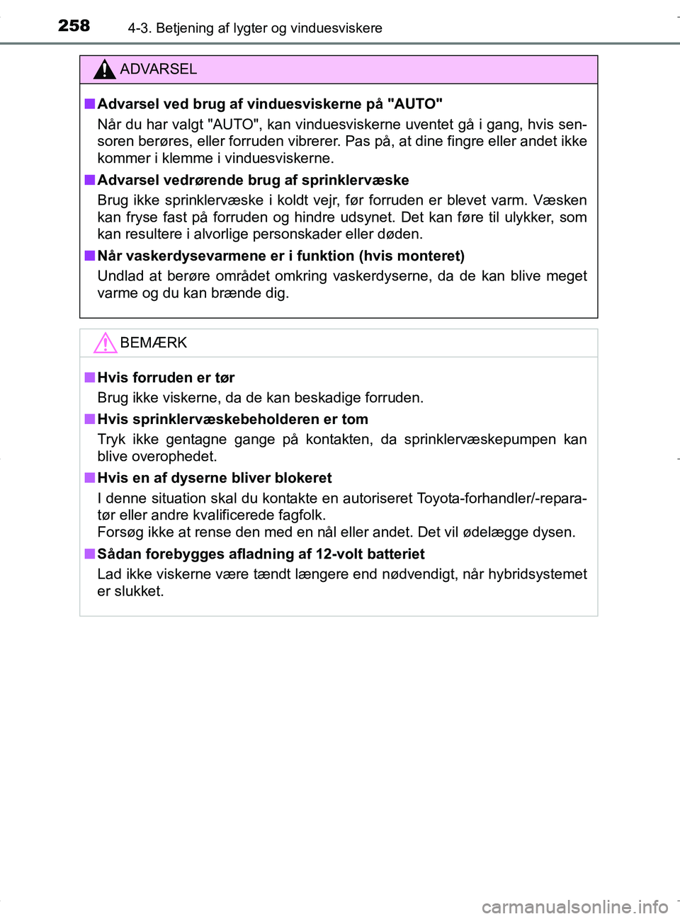 TOYOTA RAV4 HYBRID 2017 Brugsanvisning (in Danish) 2584-3. Betjening af lygter og vinduesviskere
OM42B04DK
ADVARSEL
nAdvarsel ved brug af vi nduesviskerne på "AUTO"
Når du har valgt "AUTO", kan vinduesviskerne uventet gå i gang, hvis sen-
soren ber TOYOTA RAV4 HYBRID 2017 Brugsanvisning (in Danish) 2584-3. Betjening af lygter og vinduesviskere
OM42B04DK
ADVARSEL
nAdvarsel ved brug af vi nduesviskerne på "AUTO"
Når du har valgt "AUTO", kan vinduesviskerne uventet gå i gang, hvis sen-
soren ber