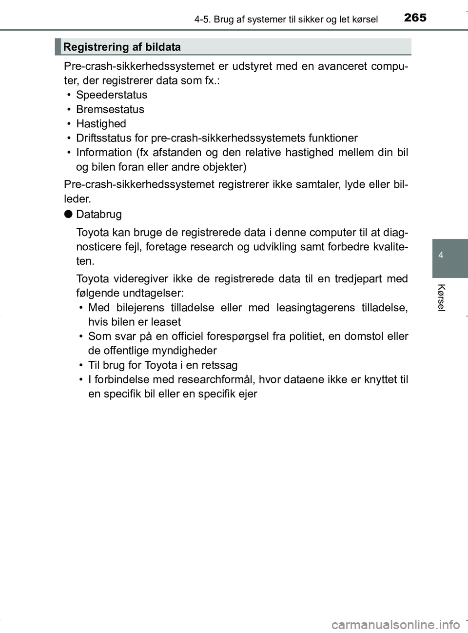 TOYOTA RAV4 HYBRID 2017 Brugsanvisning (in Danish) 2654-5. Brug af systemer til sikker og let kørsel
4
Kørsel
OM42B04DK
Pre-crash-sikkerhedssystemet er ud styret med en avanceret compu-
ter, der registrerer data som fx.: • Speederstatus
•Bremses TOYOTA RAV4 HYBRID 2017 Brugsanvisning (in Danish) 2654-5. Brug af systemer til sikker og let kørsel
4
Kørsel
OM42B04DK
Pre-crash-sikkerhedssystemet er ud styret med en avanceret compu-
ter, der registrerer data som fx.: • Speederstatus
•Bremses
