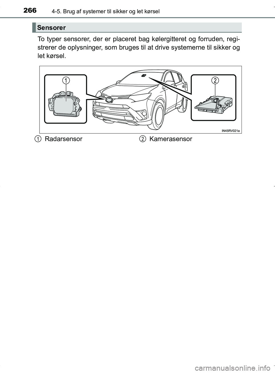 TOYOTA RAV4 HYBRID 2017 Brugsanvisning (in Danish) 2664-5. Brug af systemer til sikker og let kørsel
OM42B04DK
To typer sensorer, der er placeret bag kølergitteret og forruden, regi-
strerer de oplysninger, som bruges ti l at drive systemerne til s TOYOTA RAV4 HYBRID 2017 Brugsanvisning (in Danish) 2664-5. Brug af systemer til sikker og let kørsel
OM42B04DK
To typer sensorer, der er placeret bag kølergitteret og forruden, regi-
strerer de oplysninger, som bruges ti l at drive systemerne til s