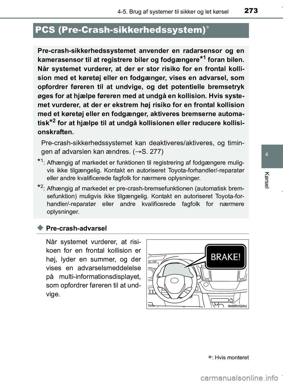 TOYOTA RAV4 HYBRID 2017  Brugsanvisning (in Danish) 273
4
4-5. Brug af systemer til sikker og let kørsel
Kørsel
OM42B04DK
PCS (Pre-Crash-sikkerhedssystem)
uPre-crash-advarsel
Når systemet vurderer, at risi-
koen for en frontal kollision er
høj, 