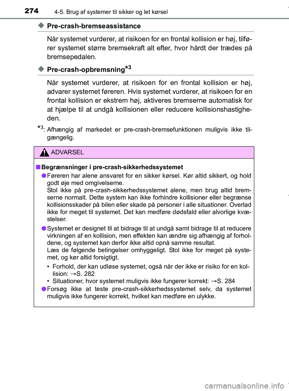 TOYOTA RAV4 HYBRID 2017 Brugsanvisning (in Danish) 2744-5. Brug af systemer til sikker og let kørsel
OM42B04DK
uPre-crash-bremseassistance
Når systemet vurderer, at risikoen fo r en frontal kollision er høj, tilfø-
rer systemet større bremsekraft TOYOTA RAV4 HYBRID 2017 Brugsanvisning (in Danish) 2744-5. Brug af systemer til sikker og let kørsel
OM42B04DK
uPre-crash-bremseassistance
Når systemet vurderer, at risikoen fo r en frontal kollision er høj, tilfø-
rer systemet større bremsekraft
