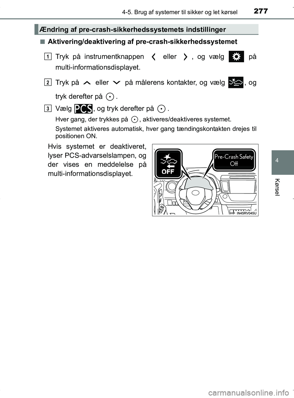 TOYOTA RAV4 HYBRID 2017 Brugsanvisning (in Danish) 2774-5. Brug af systemer til sikker og let kørsel
4
Kørsel
OM42B04DKn
Aktivering/deaktivering af pre-crash-sikkerhedssystemet
Tryk på instrumentknappen eller , og vælg på
multi-informationsd TOYOTA RAV4 HYBRID 2017 Brugsanvisning (in Danish) 2774-5. Brug af systemer til sikker og let kørsel
4
Kørsel
OM42B04DKn
Aktivering/deaktivering af pre-crash-sikkerhedssystemet
Tryk på instrumentknappen eller , og vælg på
multi-informationsd