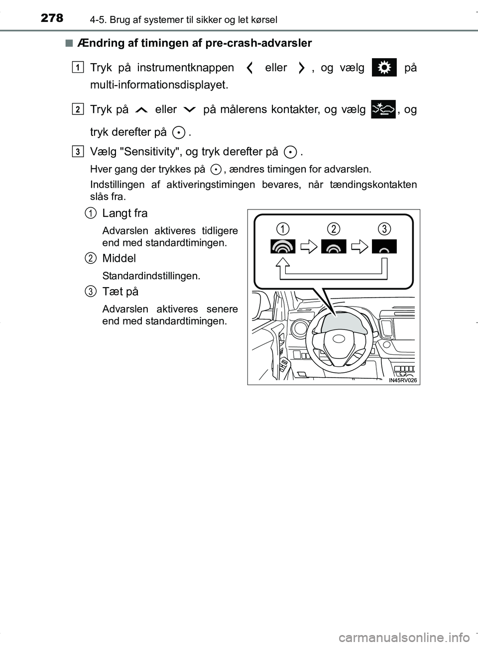 TOYOTA RAV4 HYBRID 2017 Brugsanvisning (in Danish) 2784-5. Brug af systemer til sikker og let kørsel
OM42B04DKn
Ændring af timingen af pre-crash-advarsler
Tryk på instrumentknappen eller , og vælg på
multi-informationsdisplayet.
Tryk på e TOYOTA RAV4 HYBRID 2017 Brugsanvisning (in Danish) 2784-5. Brug af systemer til sikker og let kørsel
OM42B04DKn
Ændring af timingen af pre-crash-advarsler
Tryk på instrumentknappen eller , og vælg på
multi-informationsdisplayet.
Tryk på e
