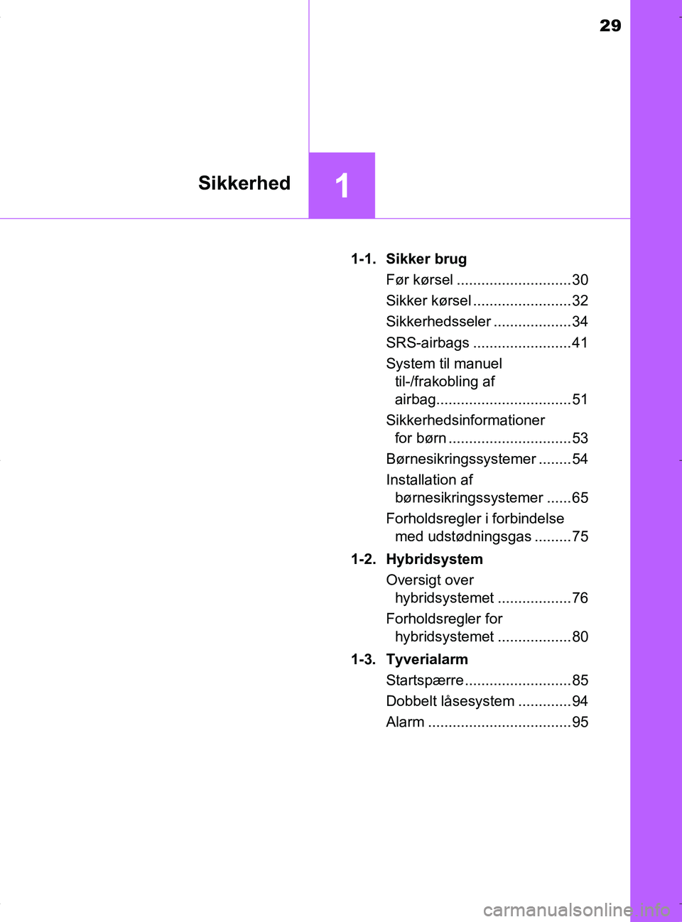 TOYOTA RAV4 HYBRID 2017 Brugsanvisning (in Danish) 29
1Sikkerhed
OM42B04DK1-1. Sikker brug
Før kørsel ............................ 30
Sikker kørsel ........................ 32
Sikkerhedsseler ................... 34
SRS-airbags ..................... TOYOTA RAV4 HYBRID 2017 Brugsanvisning (in Danish) 29
1Sikkerhed
OM42B04DK1-1. Sikker brug
Før kørsel ............................ 30
Sikker kørsel ........................ 32
Sikkerhedsseler ................... 34
SRS-airbags .....................