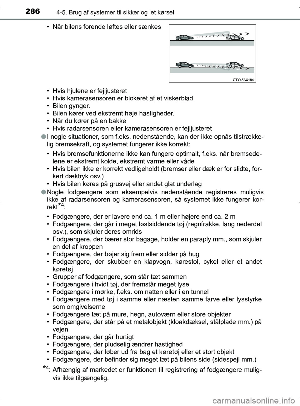 TOYOTA RAV4 HYBRID 2017  Brugsanvisning (in Danish) 2864-5. Brug af systemer til sikker og let kørsel
OM42B04DK• Hvis hjulene er fejljusteret
• Hvis kamerasensoren er blokeret af et viskerblad
• Bilen gynger.
• Bilen kører ved ekstremt høje 
