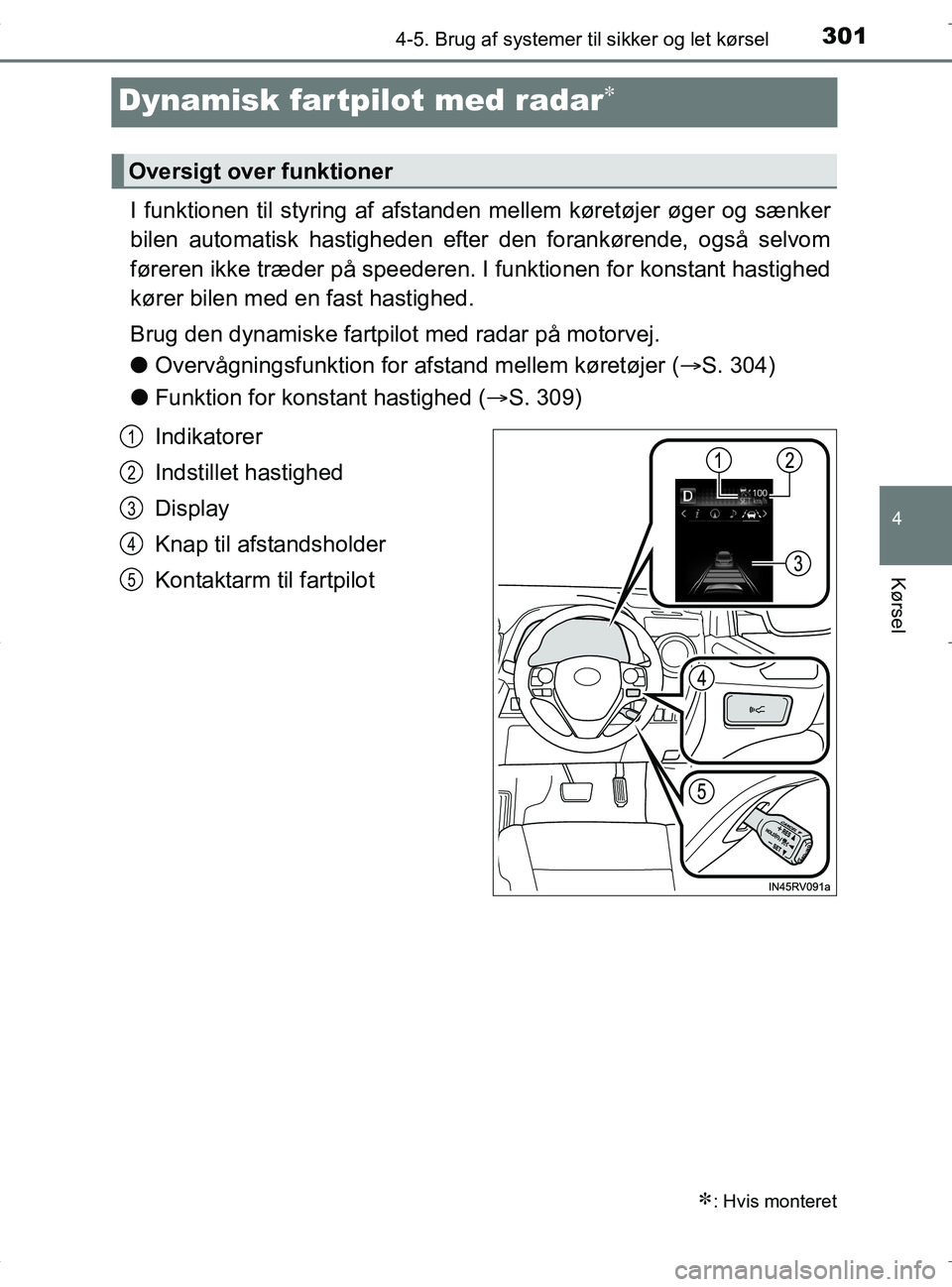 TOYOTA RAV4 HYBRID 2017 Brugsanvisning (in Danish) 301
4
4-5. Brug af systemer til sikker og let kørsel
Kørsel
OM42B04DK
Dynamisk fartpilot med radar
I funktionen til styring af afstanden mellem køretøjer øger og sænker
bilen automatisk hasti TOYOTA RAV4 HYBRID 2017 Brugsanvisning (in Danish) 301
4
4-5. Brug af systemer til sikker og let kørsel
Kørsel
OM42B04DK
Dynamisk fartpilot med radar
I funktionen til styring af afstanden mellem køretøjer øger og sænker
bilen automatisk hasti