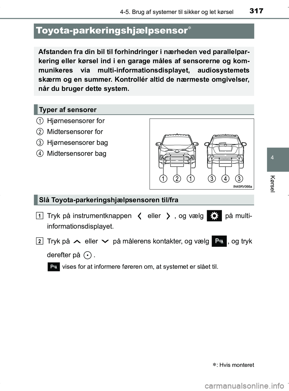 TOYOTA RAV4 HYBRID 2017 Brugsanvisning (in Danish) 317
4
4-5. Brug af systemer til sikker og let kørsel
Kørsel
OM42B04DK
Toyota-parkeringshjælpsensor
Hjørnesensorer for
Midtersensorer for
Hjørnesensorer bag
Midtersensorer bag
Tryk på instrume TOYOTA RAV4 HYBRID 2017 Brugsanvisning (in Danish) 317
4
4-5. Brug af systemer til sikker og let kørsel
Kørsel
OM42B04DK
Toyota-parkeringshjælpsensor
Hjørnesensorer for
Midtersensorer for
Hjørnesensorer bag
Midtersensorer bag
Tryk på instrume