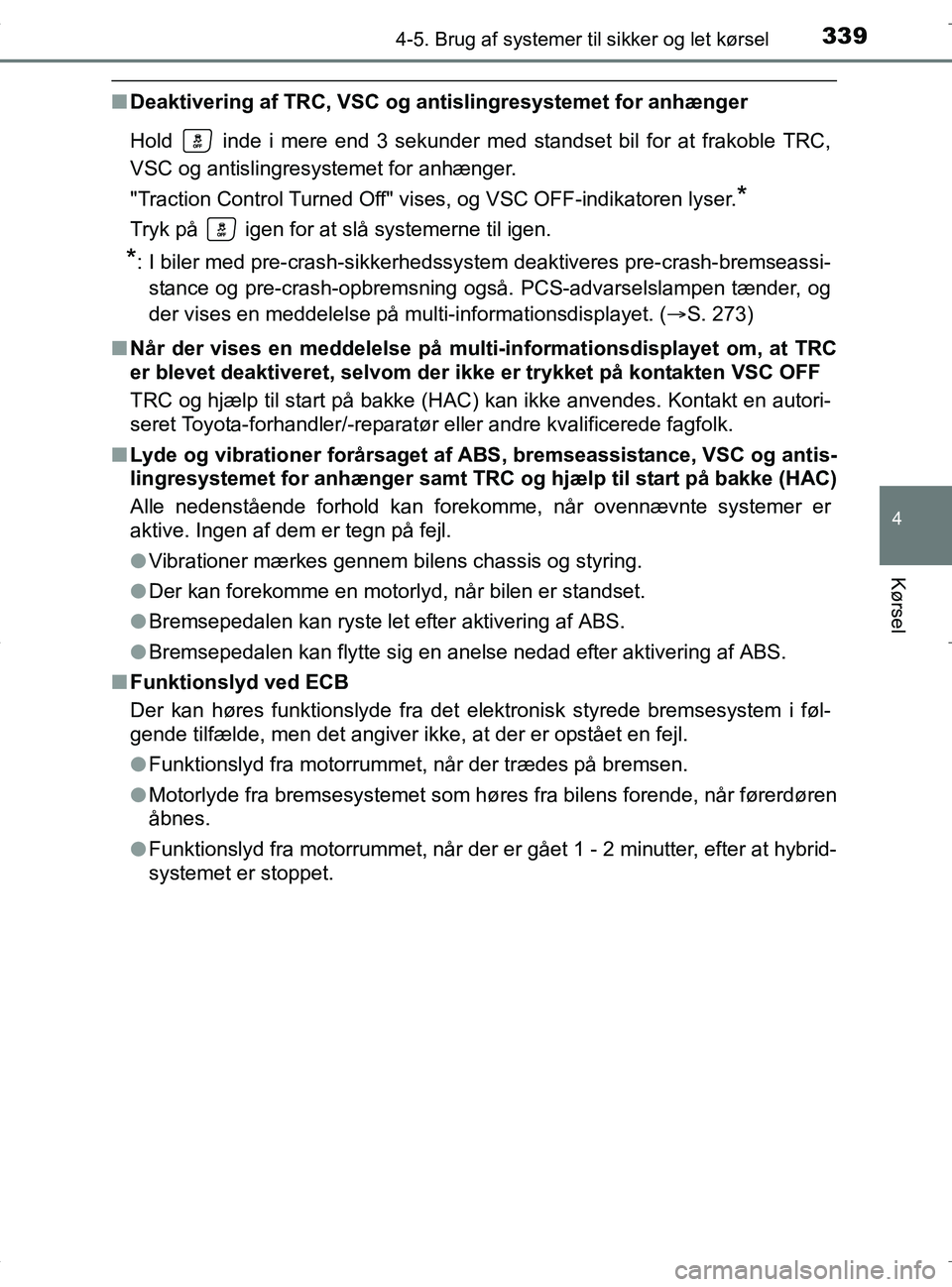 TOYOTA RAV4 HYBRID 2017 Brugsanvisning (in Danish) 3394-5. Brug af systemer til sikker og let kørsel
4
Kørsel
OM42B04DK
nDeaktivering af TRC, VSC og an tislingresystemet for anhænger
Hold inde i mere end 3 sekunder med standset bil for at frakobl TOYOTA RAV4 HYBRID 2017 Brugsanvisning (in Danish) 3394-5. Brug af systemer til sikker og let kørsel
4
Kørsel
OM42B04DK
nDeaktivering af TRC, VSC og an tislingresystemet for anhænger
Hold inde i mere end 3 sekunder med standset bil for at frakobl