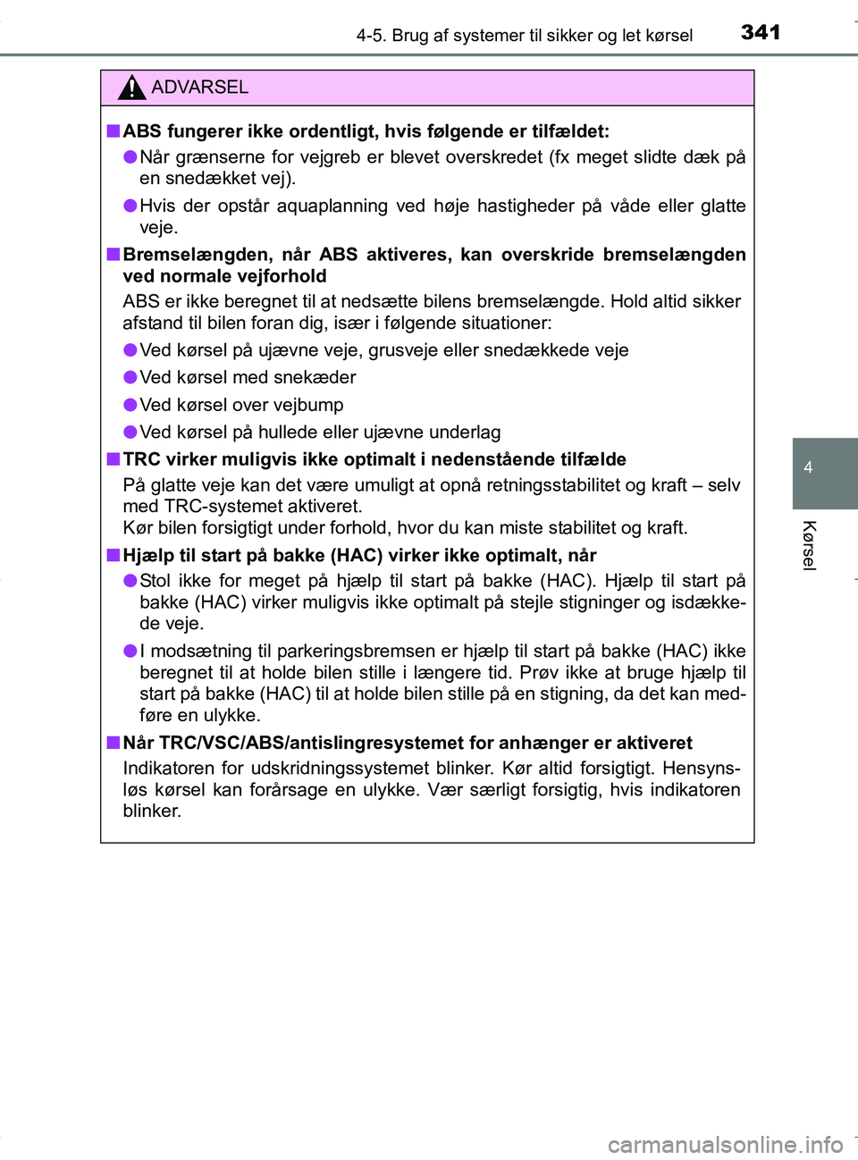 TOYOTA RAV4 HYBRID 2017 Brugsanvisning (in Danish) 3414-5. Brug af systemer til sikker og let kørsel
4
Kørsel
OM42B04DK
ADVARSEL
nABS fungerer ikke ordentligt, hvis følgende er tilfældet:
l Når grænserne for vejgreb er blevet overskredet (fx me TOYOTA RAV4 HYBRID 2017 Brugsanvisning (in Danish) 3414-5. Brug af systemer til sikker og let kørsel
4
Kørsel
OM42B04DK
ADVARSEL
nABS fungerer ikke ordentligt, hvis følgende er tilfældet:
l Når grænserne for vejgreb er blevet overskredet (fx me
