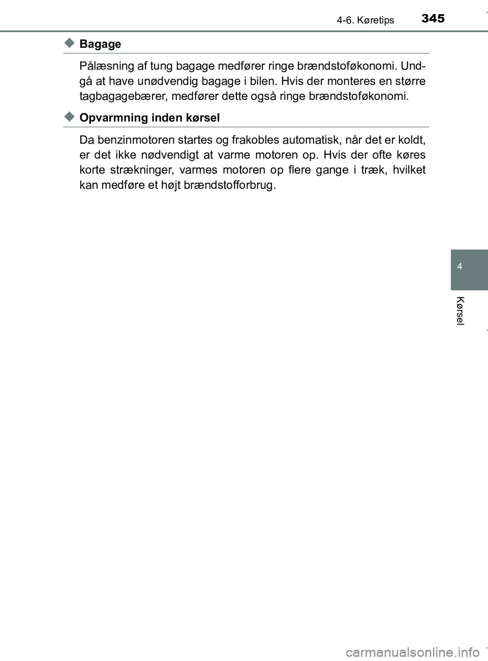 TOYOTA RAV4 HYBRID 2017 Brugsanvisning (in Danish) 3454-6. Køretips
4
Kørsel
OM42B04DK
uBagage
Pålæsning af tung bagage medfører ringe brændstoføkonomi. Und-
gå at have unødvendig bagage i bilen. Hvis der monteres en større
tagbagagebærer, TOYOTA RAV4 HYBRID 2017 Brugsanvisning (in Danish) 3454-6. Køretips
4
Kørsel
OM42B04DK
uBagage
Pålæsning af tung bagage medfører ringe brændstoføkonomi. Und-
gå at have unødvendig bagage i bilen. Hvis der monteres en større
tagbagagebærer,