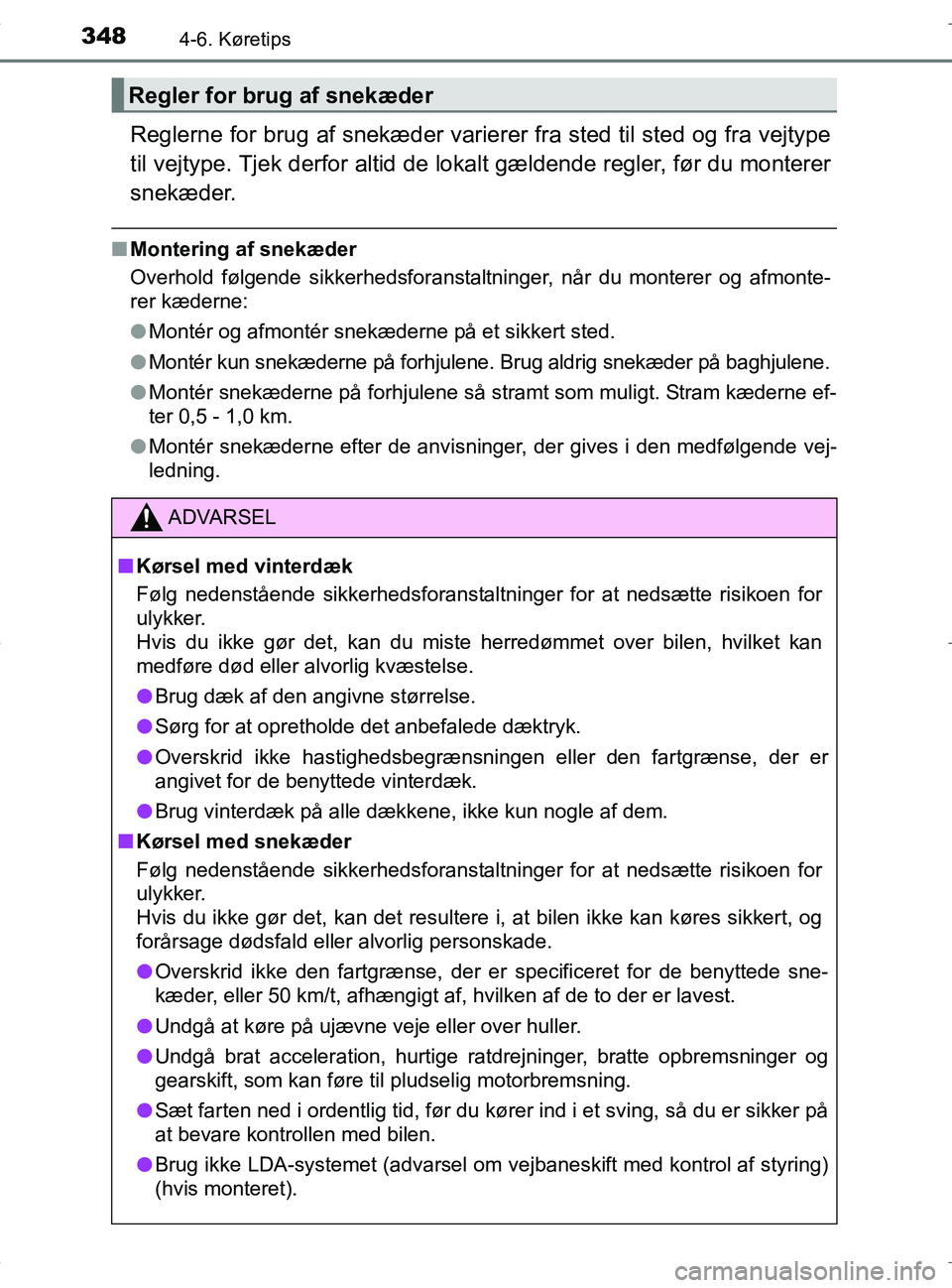 TOYOTA RAV4 HYBRID 2017 Brugsanvisning (in Danish) 3484-6. Køretips
OM42B04DK
Reglerne for brug af snekæder varierer fra sted til sted og fra vejtype
til vejtype. Tjek derfor altid de lokalt gældende regler, før du monterer
snekæder.
n Montering TOYOTA RAV4 HYBRID 2017 Brugsanvisning (in Danish) 3484-6. Køretips
OM42B04DK
Reglerne for brug af snekæder varierer fra sted til sted og fra vejtype
til vejtype. Tjek derfor altid de lokalt gældende regler, før du monterer
snekæder.
n Montering