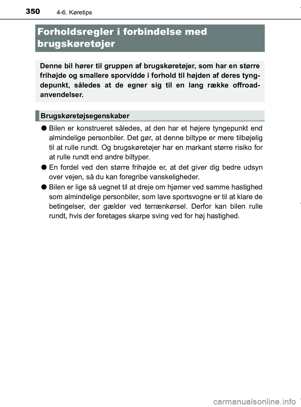 TOYOTA RAV4 HYBRID 2017 Brugsanvisning (in Danish) 3504-6. Køretips
OM42B04DK
Forholdsregler i forbindelse med
brugskøretøjer
l Bilen er konstrueret således, at den har et højere tyngepunkt end
almindelige personbiler. Det gør, at denne biltyp TOYOTA RAV4 HYBRID 2017 Brugsanvisning (in Danish) 3504-6. Køretips
OM42B04DK
Forholdsregler i forbindelse med
brugskøretøjer
l Bilen er konstrueret således, at den har et højere tyngepunkt end
almindelige personbiler. Det gør, at denne biltyp